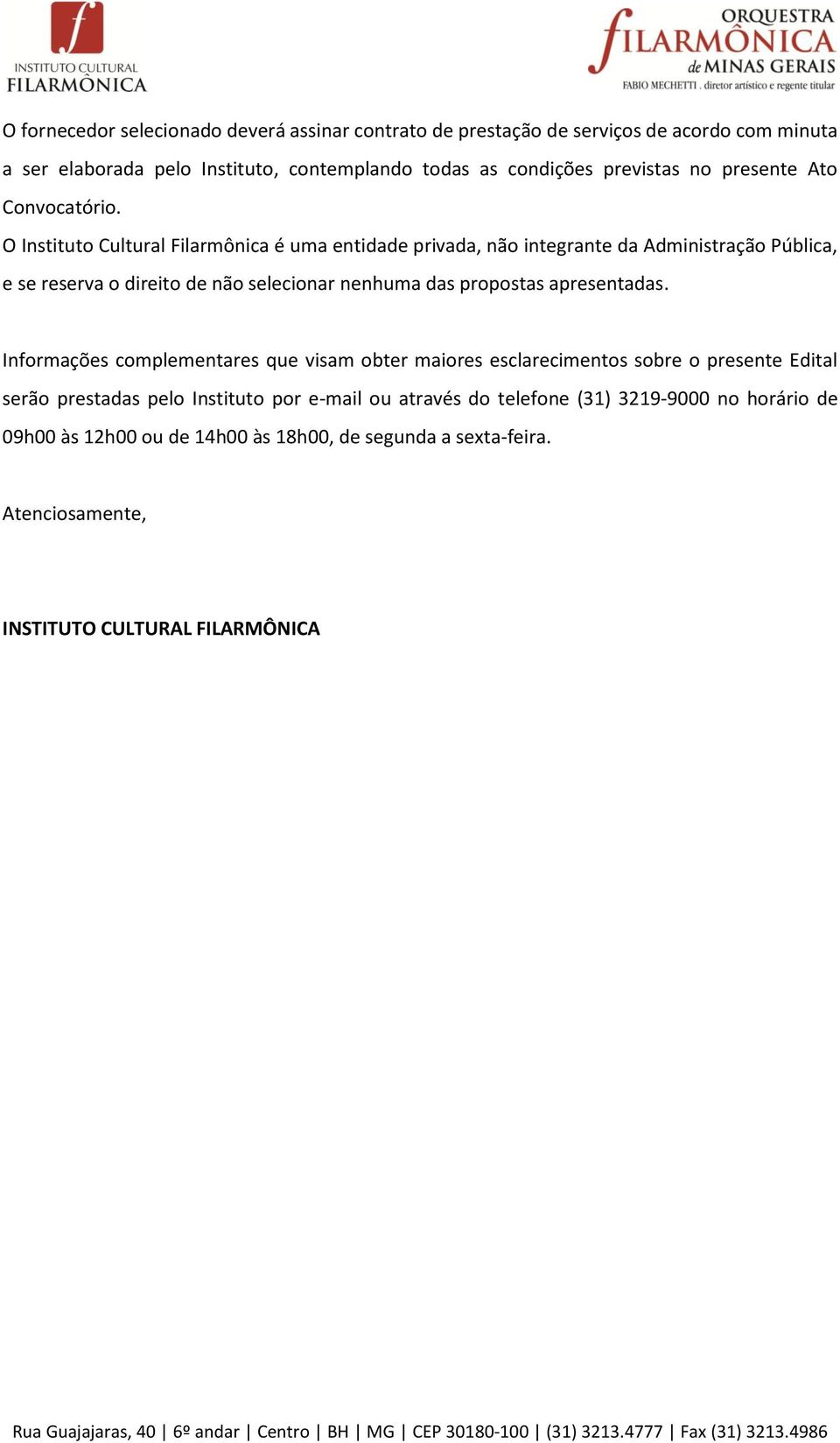 O Instituto Cultural Filarmônica é uma entidade privada, não integrante da Administração Pública, e se reserva o direito de não selecionar nenhuma das propostas