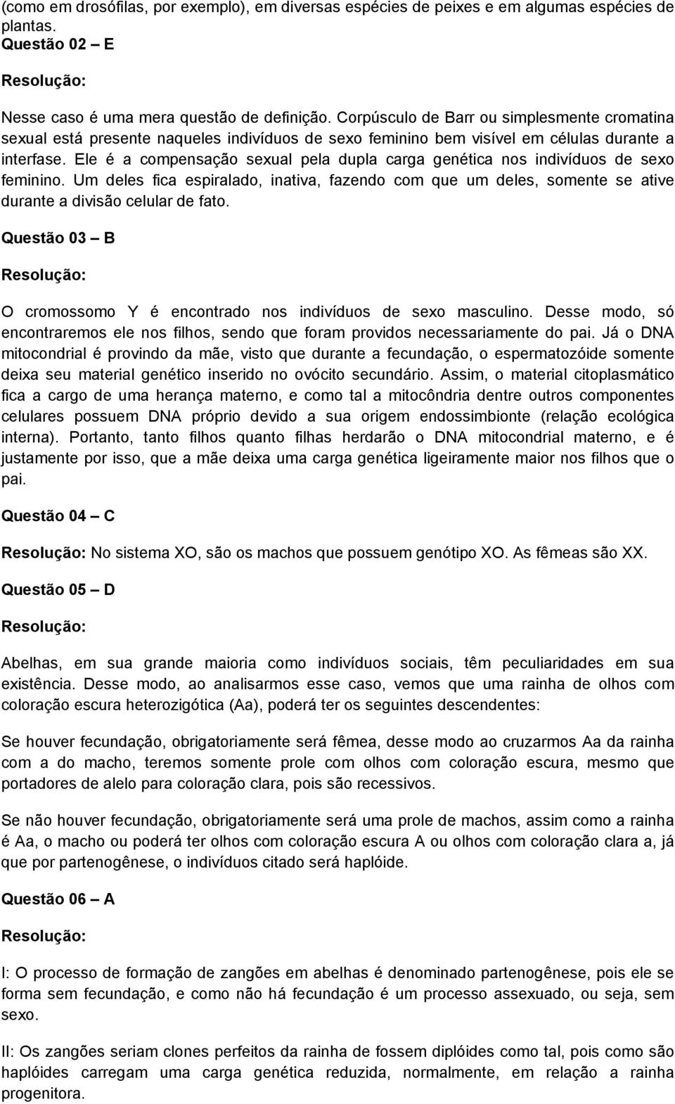 Ele é a compensação sexual pela dupla carga genética nos indivíduos de sexo feminino. Um deles fica espiralado, inativa, fazendo com que um deles, somente se ative durante a divisão celular de fato.