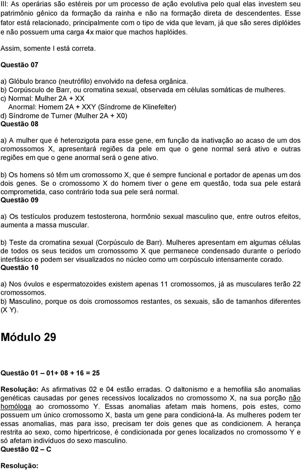 Questão 07 a) Glóbulo branco (neutrófilo) envolvido na defesa orgânica. b) Corpúsculo de Barr, ou cromatina sexual, observada em células somáticas de mulheres.