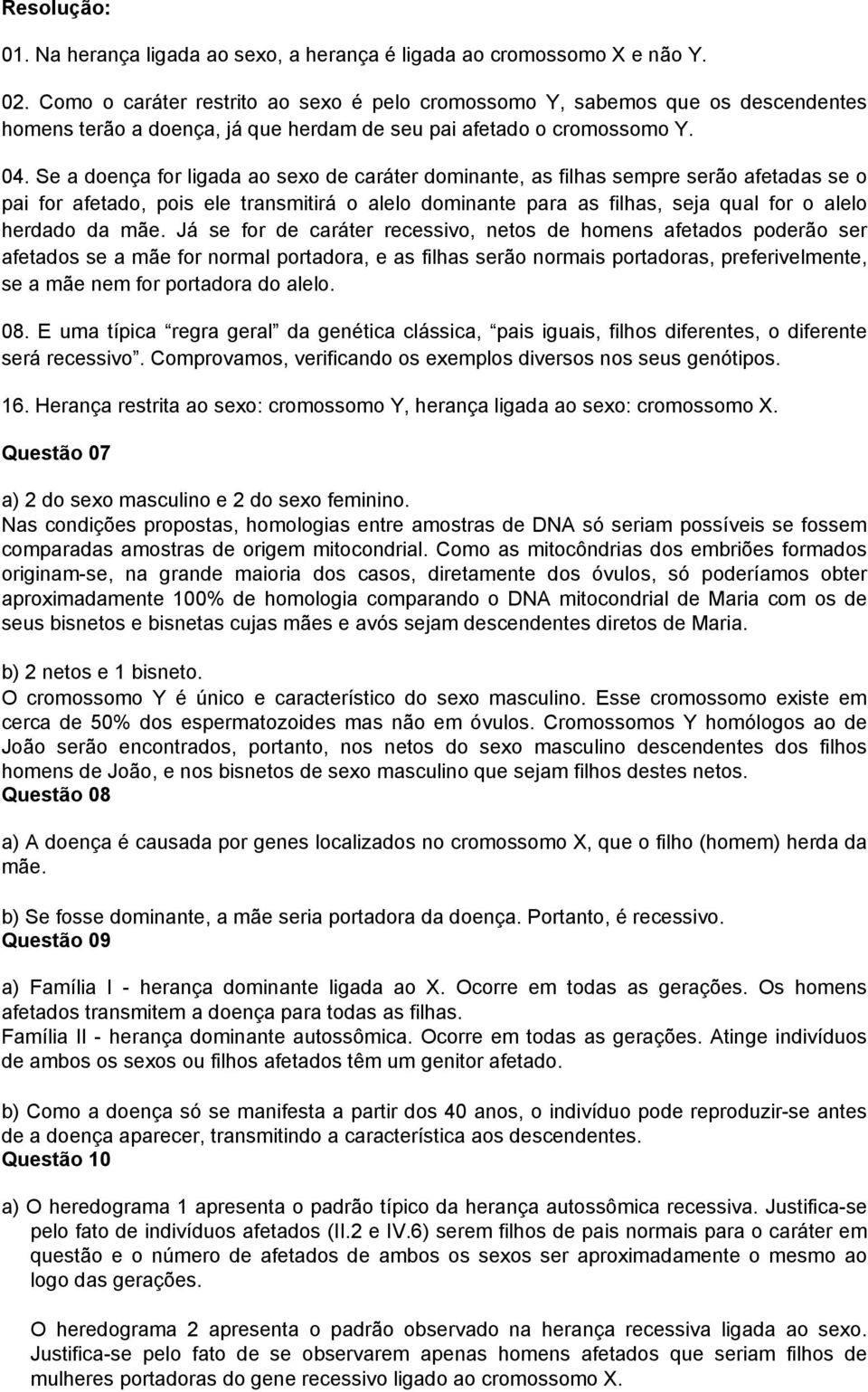 Se a doença for ligada ao sexo de caráter dominante, as filhas sempre serão afetadas se o pai for afetado, pois ele transmitirá o alelo dominante para as filhas, seja qual for o alelo herdado da mãe.