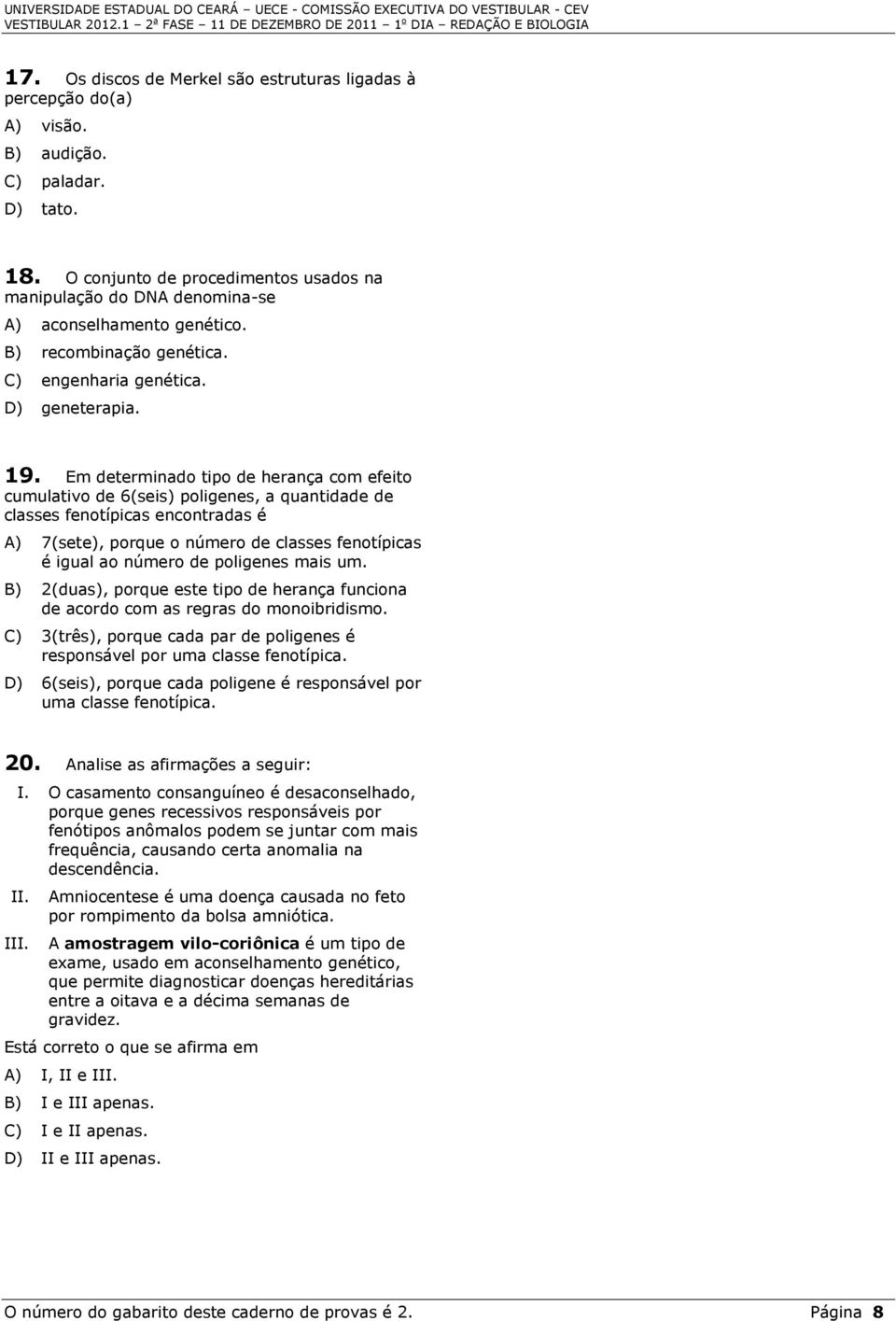 Em determinado tipo de herança com efeito cumulativo de 6(seis) poligenes, a quantidade de classes fenotípicas encontradas é A) 7(sete), porque o número de classes fenotípicas é igual ao número de