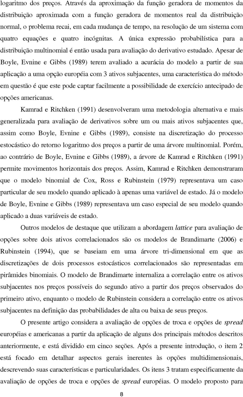 resolução de um sistema com quatro equações e quatro incógnitas. A única expressão probabilística para a distribuição multinomial é então usada para avaliação do derivativo estudado.