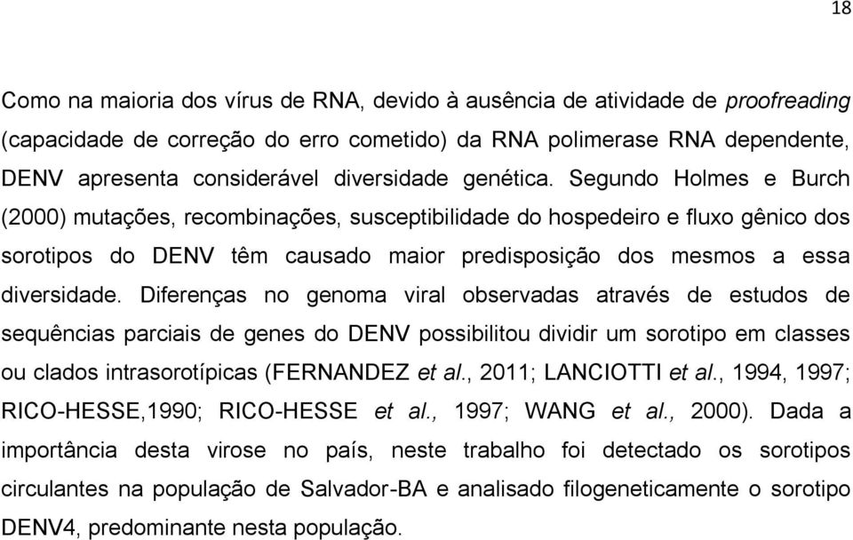 Diferenças no genoma viral observadas através de estudos de sequências parciais de genes do DENV possibilitou dividir um sorotipo em classes ou clados intrasorotípicas (FERNANDEZ et al.