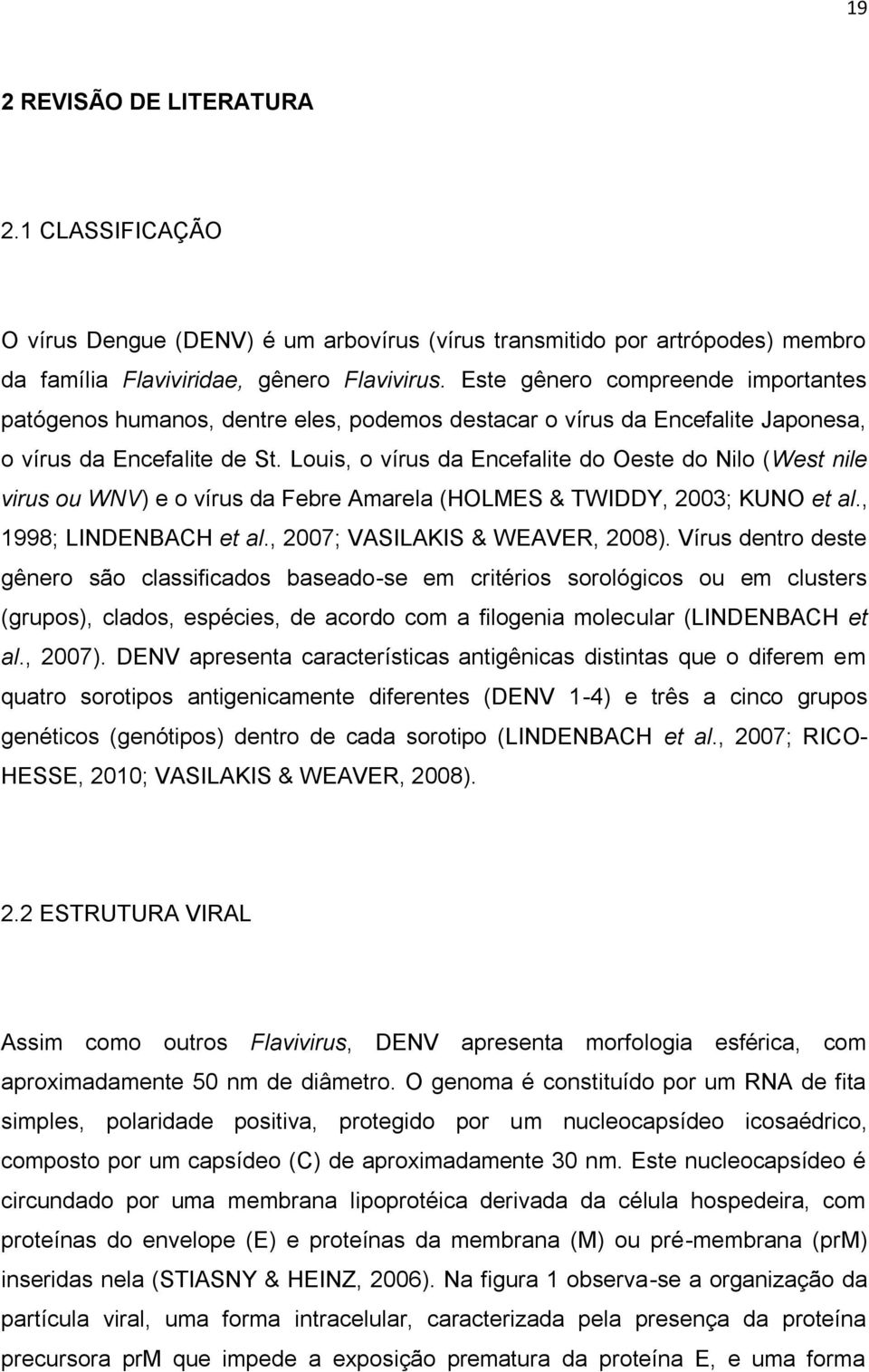 Louis, o vírus da Encefalite do Oeste do Nilo (West nile virus ou WNV) e o vírus da Febre Amarela (HOLMES & TWIDDY, 2003; KUNO et al., 1998; LINDENBACH et al., 2007; VASILAKIS & WEAVER, 2008).