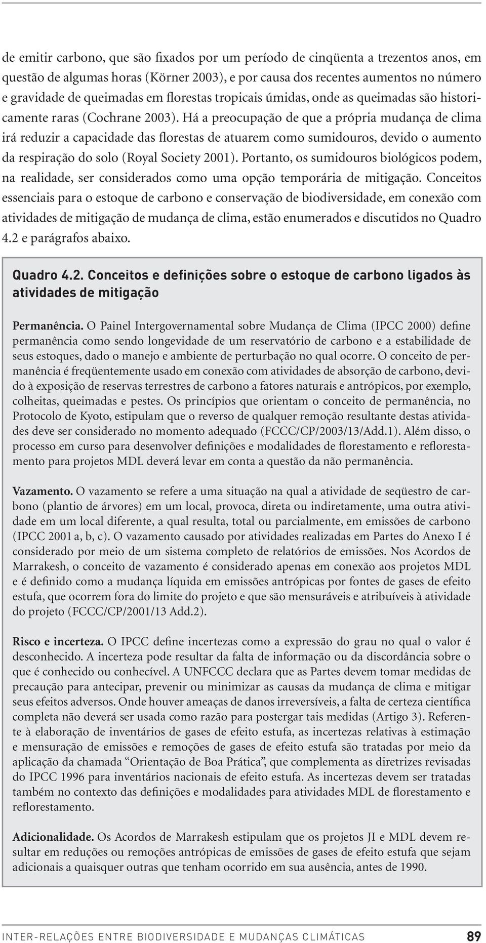 Há a preocupação de que a própria mudança de clima irá reduzir a capacidade das florestas de atuarem como sumidouros, devido o aumento da respiração do solo (Royal Society 2001).