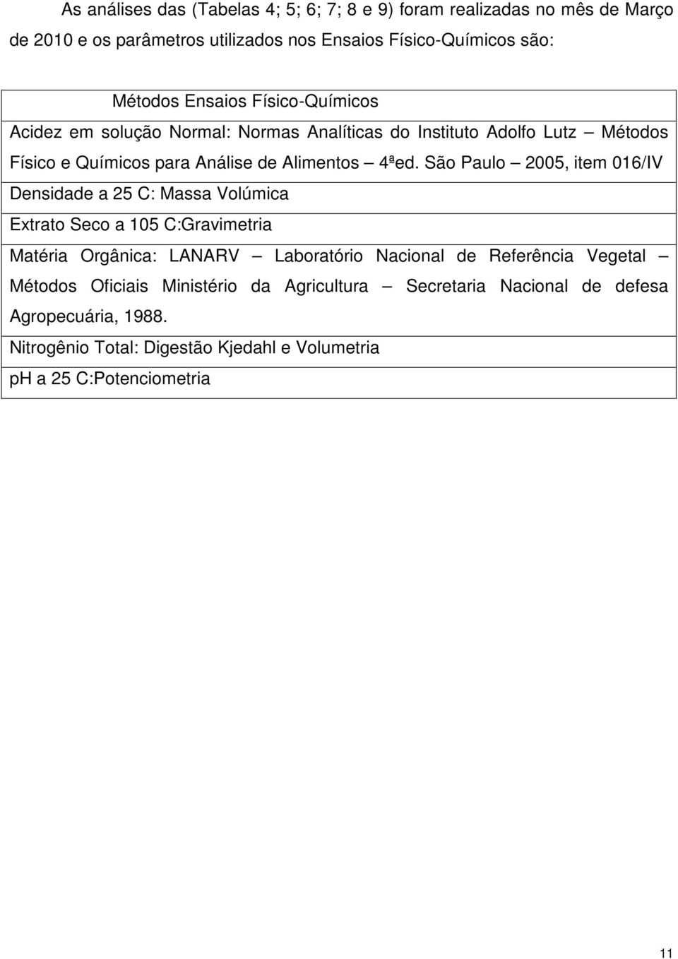 São Paulo 2005, item 016/IV Densidade a 25 C: Massa Volúmica Extrato Seco a 105 C:Gravimetria Matéria Orgânica: LANARV Laboratório Nacional de Referência