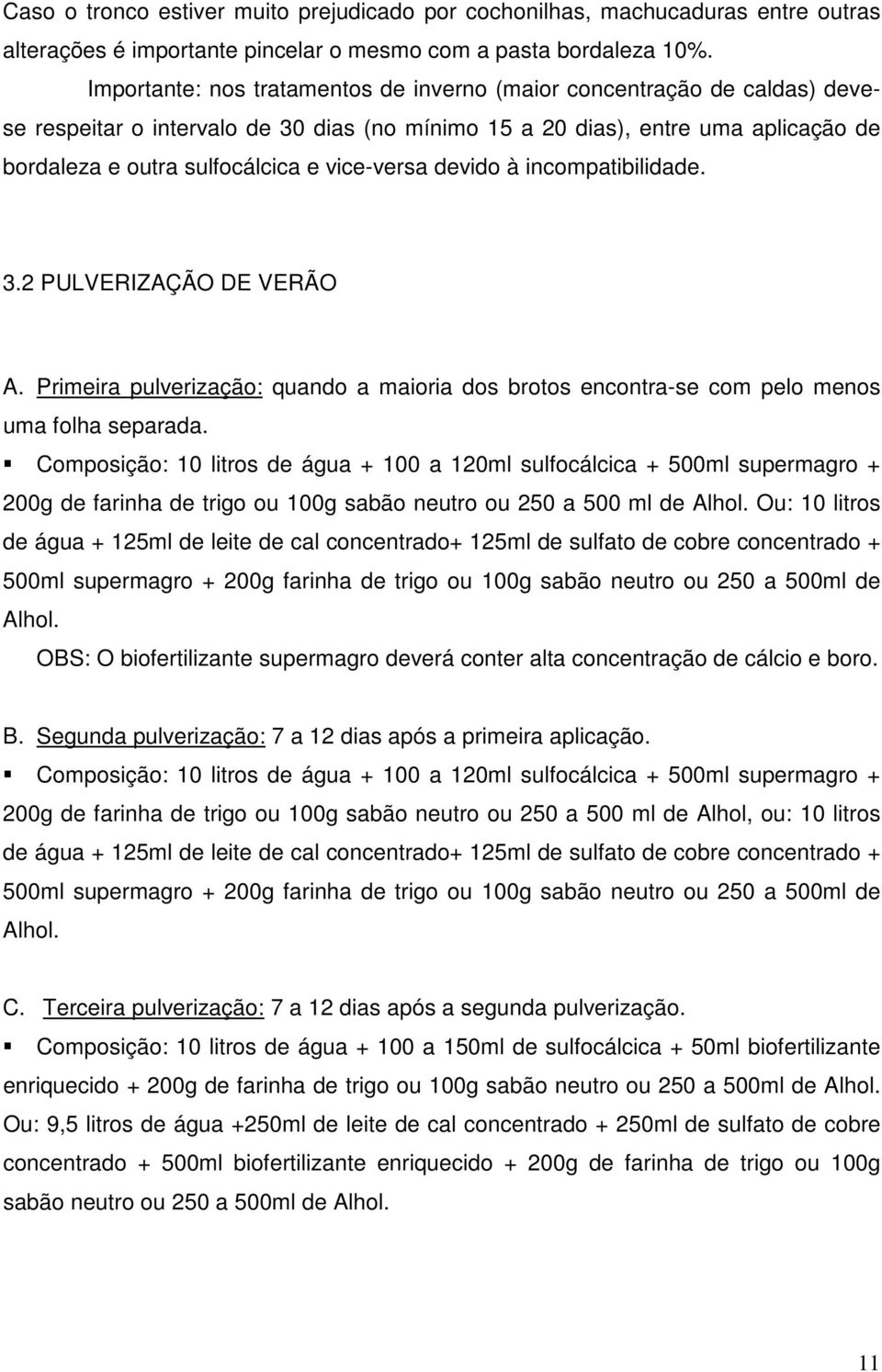 vice-versa devido à incompatibilidade. 3.2 PULVERIZAÇÃO DE VERÃO A. Primeira pulverização: quando a maioria dos brotos encontra-se com pelo menos uma folha separada.