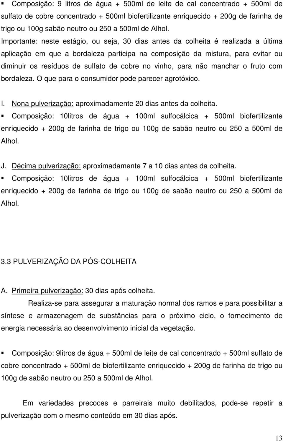 Importante: neste estágio, ou seja, 30 dias antes da colheita é realizada a última aplicação em que a bordaleza participa na composição da mistura, para evitar ou diminuir os resíduos de sulfato de