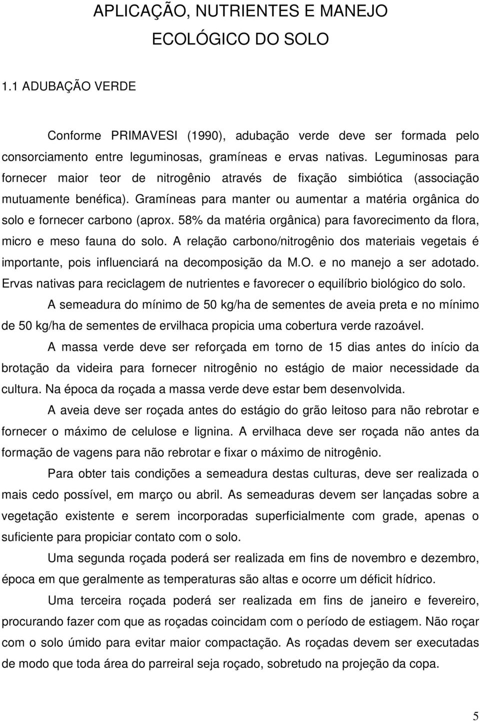 Gramíneas para manter ou aumentar a matéria orgânica do solo e fornecer carbono (aprox. 58% da matéria orgânica) para favorecimento da flora, micro e meso fauna do solo.