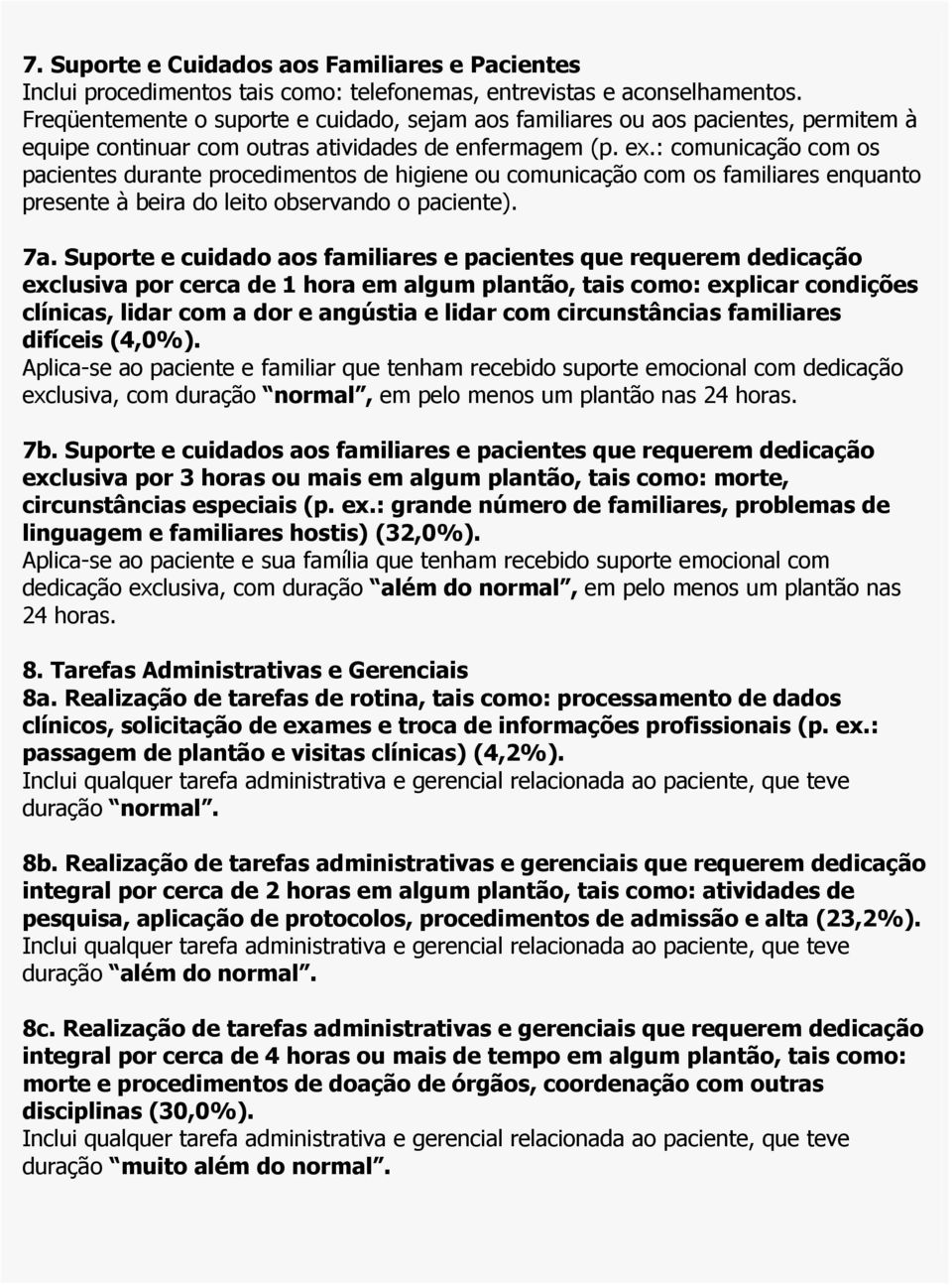 : comunicação com os pacientes durante procedimentos de higiene ou comunicação com os familiares enquanto presente à beira do leito observando o paciente). 7a.