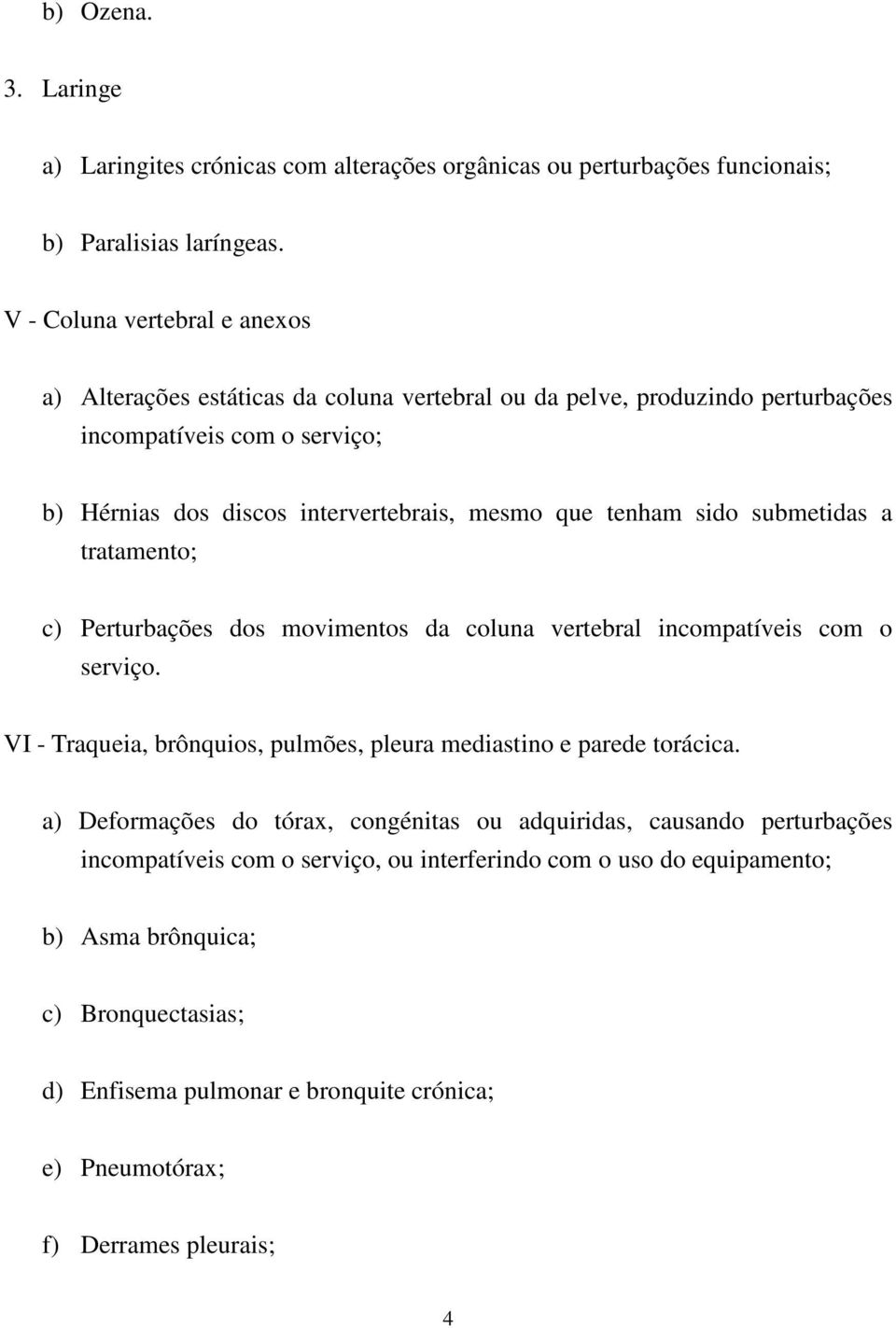 tenham sido submetidas a tratamento; c) Perturbações dos movimentos da coluna vertebral incompatíveis com o serviço. VI - Traqueia, brônquios, pulmões, pleura mediastino e parede torácica.