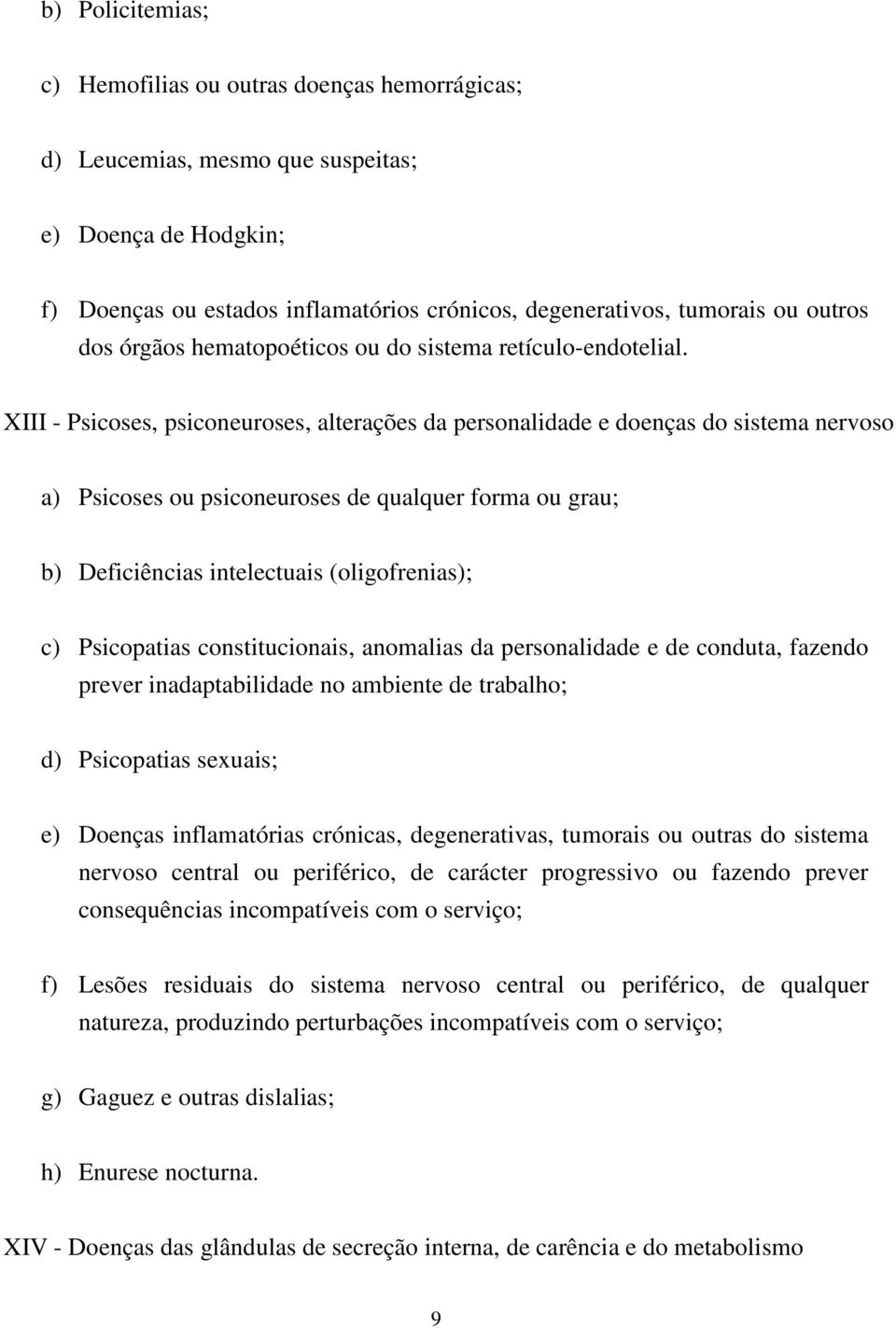 XIII - Psicoses, psiconeuroses, alterações da personalidade e doenças do sistema nervoso a) Psicoses ou psiconeuroses de qualquer forma ou grau; b) Deficiências intelectuais (oligofrenias); c)