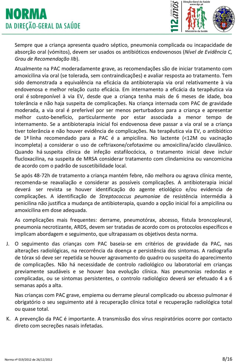 Tem sido demonstrada a equivalência na eficácia da antibioterapia via oral relativamente à via endovenosa e melhor relação custo eficácia.