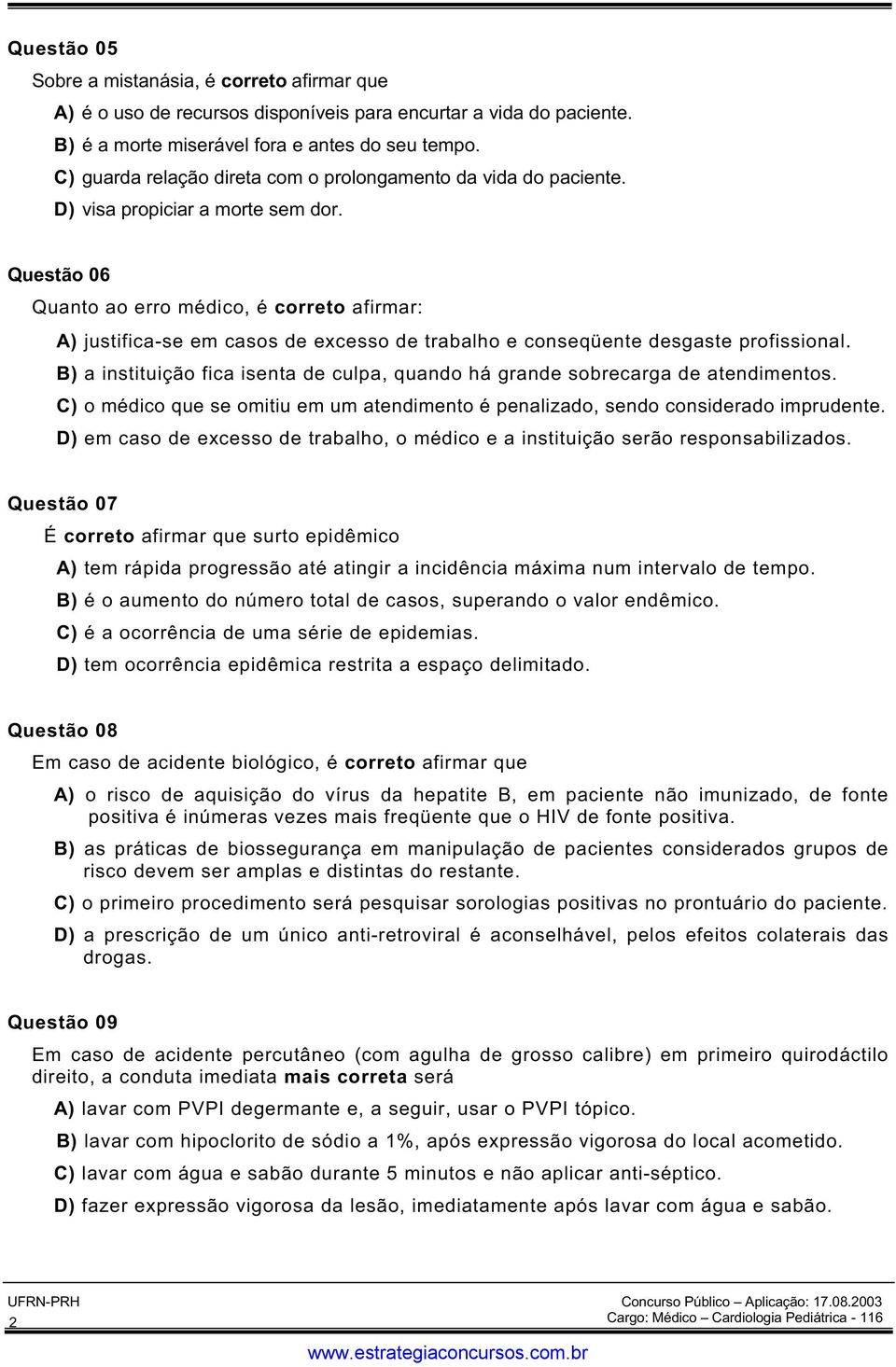 Questão 06 Quanto ao erro médico, é correto afirmar: A) justifica-se em casos de excesso de trabalho e conseqüente desgaste profissional.