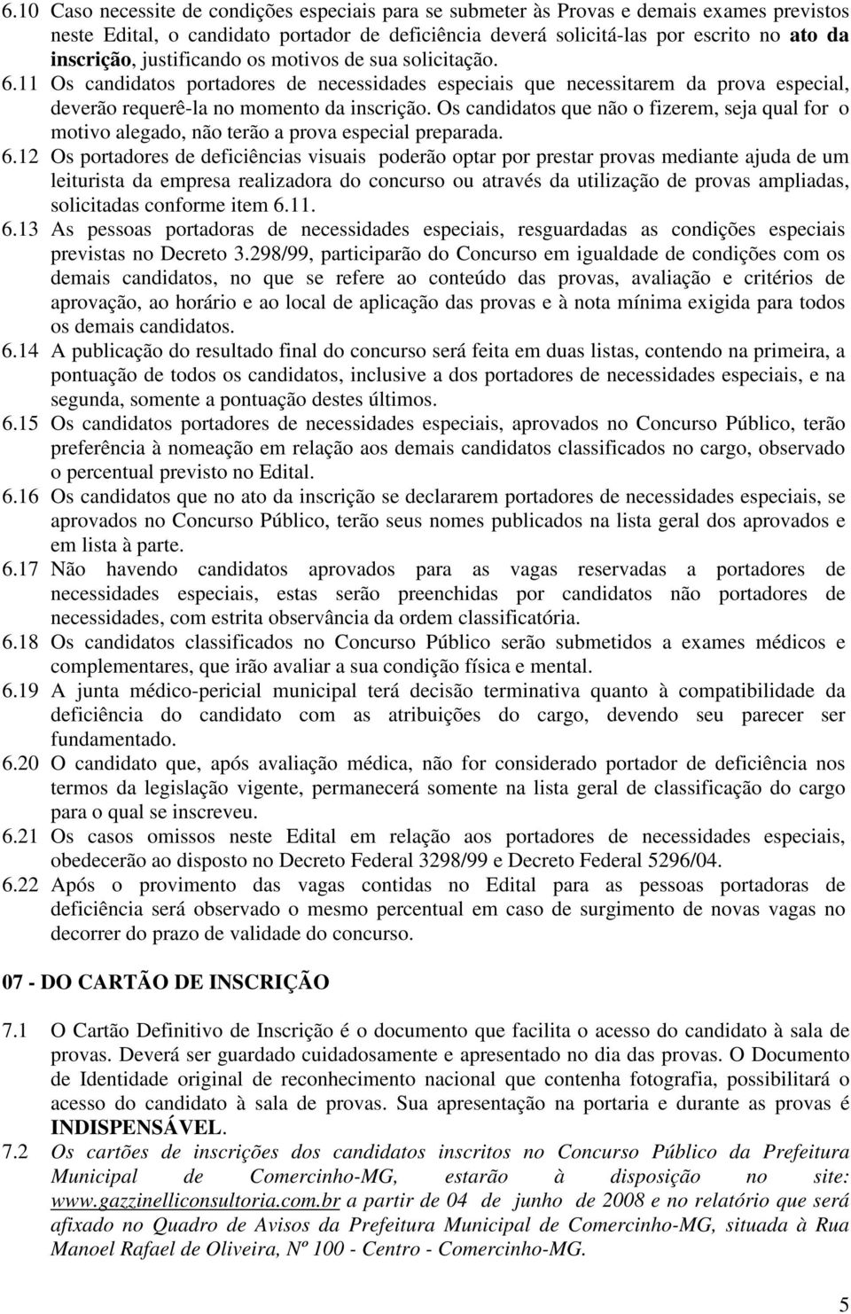 Os candidatos que não o fizerem, seja qual for o motivo alegado, não terão a prova especial preparada. 6.