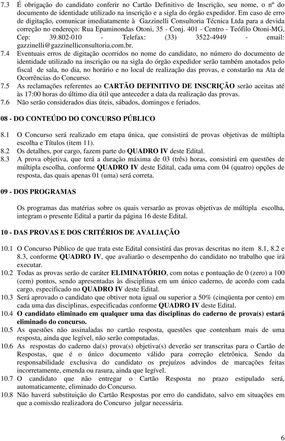 401 - Centro - Teófilo Otoni-MG, Cep: 39.802-010 - Telefax: (33) 3522-4949 - email: gazzinelli@gazzinelliconsultoria.com.br. 7.