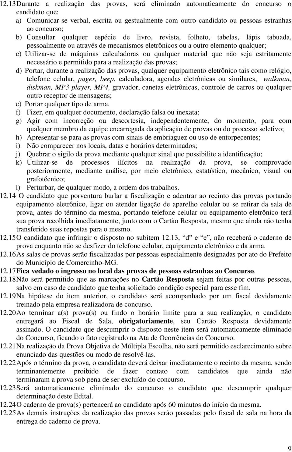 calculadoras ou qualquer material que não seja estritamente necessário e permitido para a realização das provas; d) Portar, durante a realização das provas, qualquer equipamento eletrônico tais como