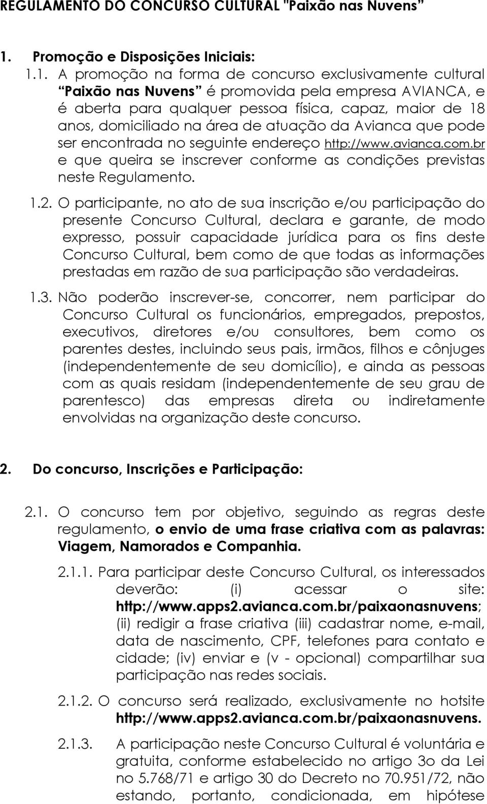 1. A promoção na forma de concurso exclusivamente cultural Paixão nas Nuvens é promovida pela empresa AVIANCA, e é aberta para qualquer pessoa física, capaz, maior de 18 anos, domiciliado na área de