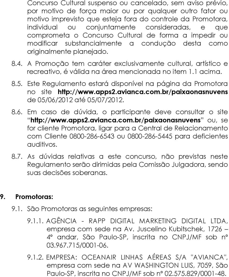 A Promoção tem caráter exclusivamente cultural, artístico e recreativo, é válida na área mencionada no item 1.1 acima. 8.5.