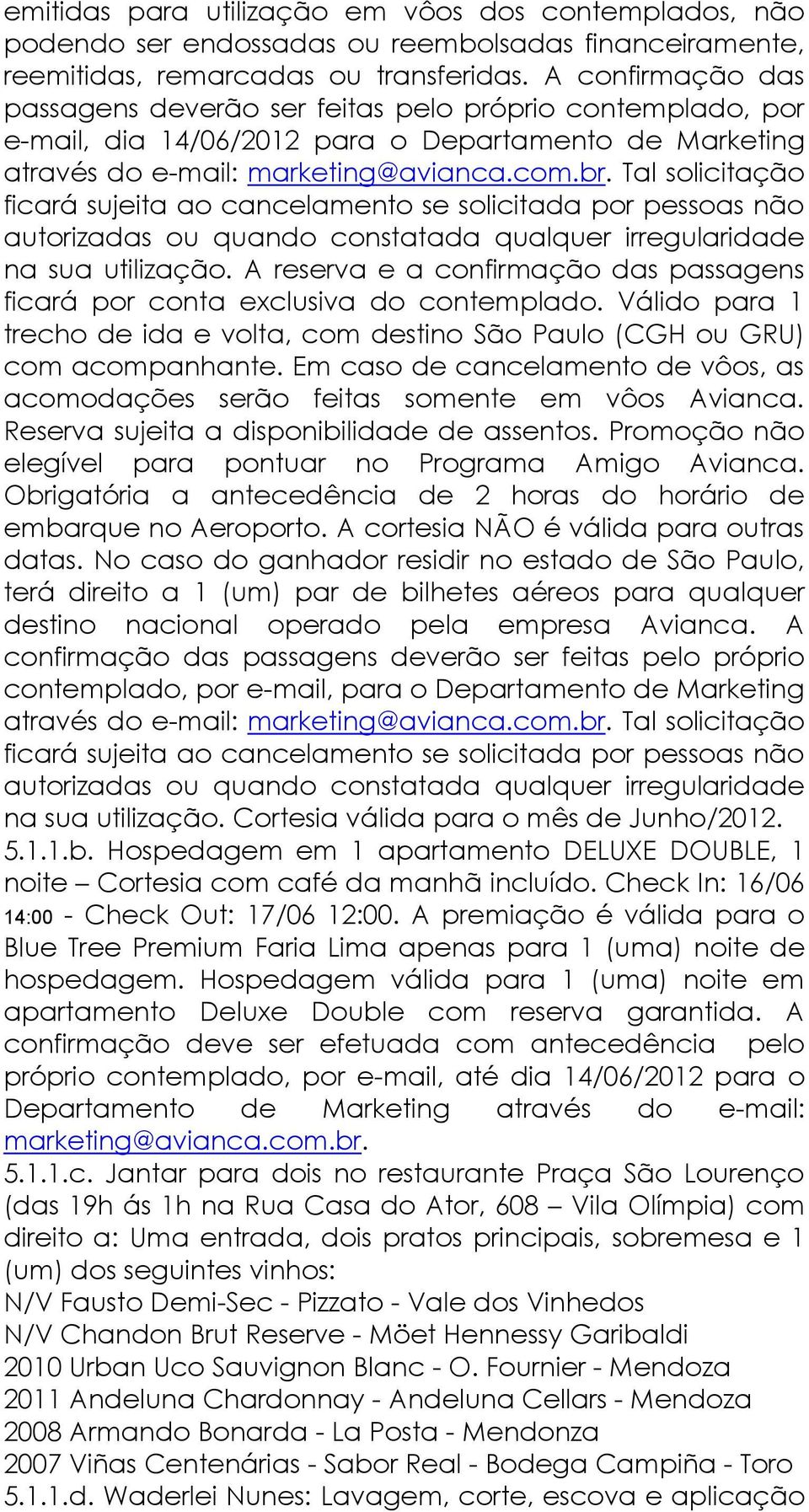 Tal solicitação ficará sujeita ao cancelamento se solicitada por pessoas não autorizadas ou quando constatada qualquer irregularidade na sua utilização.