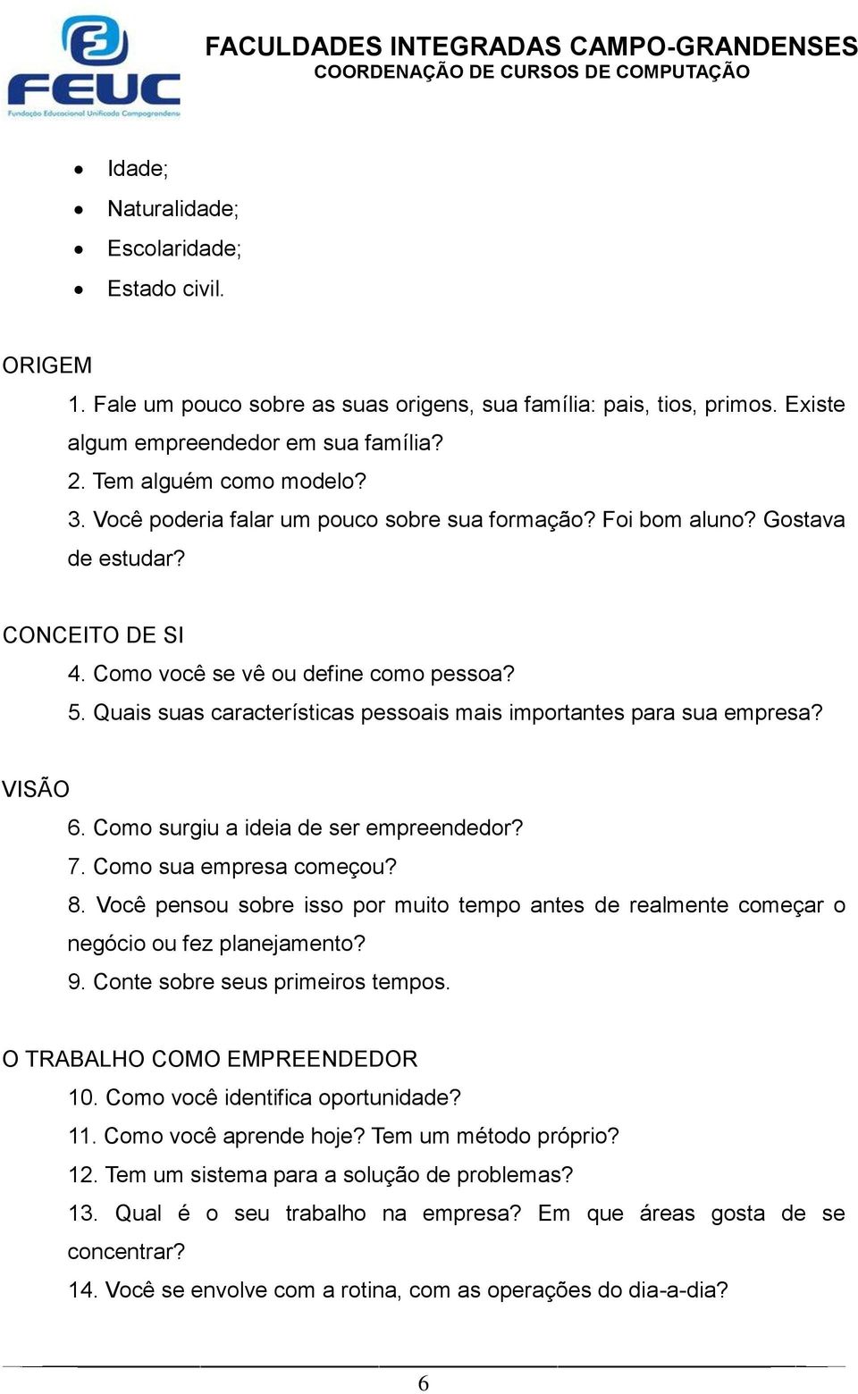 Quais suas características pessoais mais importantes para sua empresa? VISÃO 6. Como surgiu a ideia de ser empreendedor? 7. Como sua empresa começou? 8.