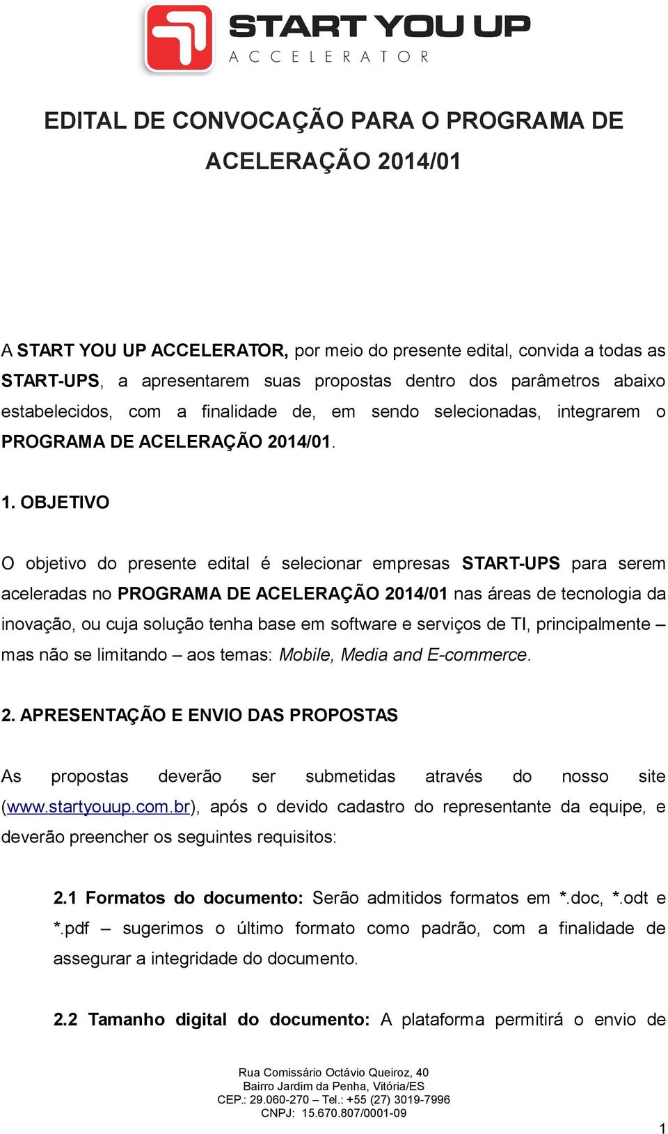 OBJETIVO O objetivo do presente edital é selecionar empresas START-UPS para serem aceleradas no PROGRAMA DE ACELERAÇÃO 2014/01 nas áreas de tecnologia da inovação, ou cuja solução tenha base em