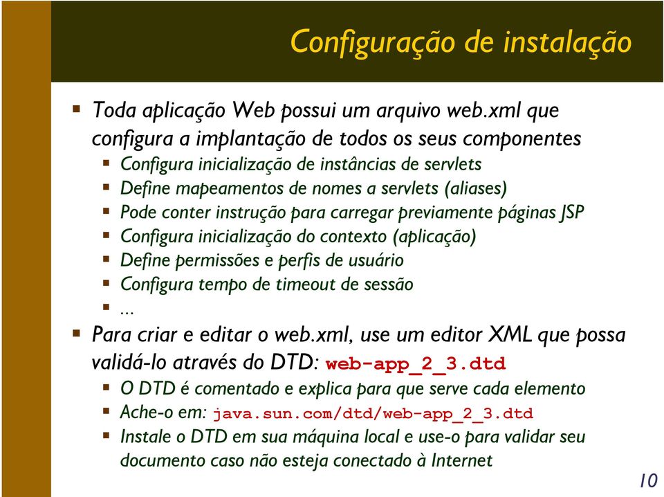 para carregar previamente páginas JSP Configura inicialização do contexto (aplicação) Define permissões e perfis de usuário Configura tempo de timeout de sessão.