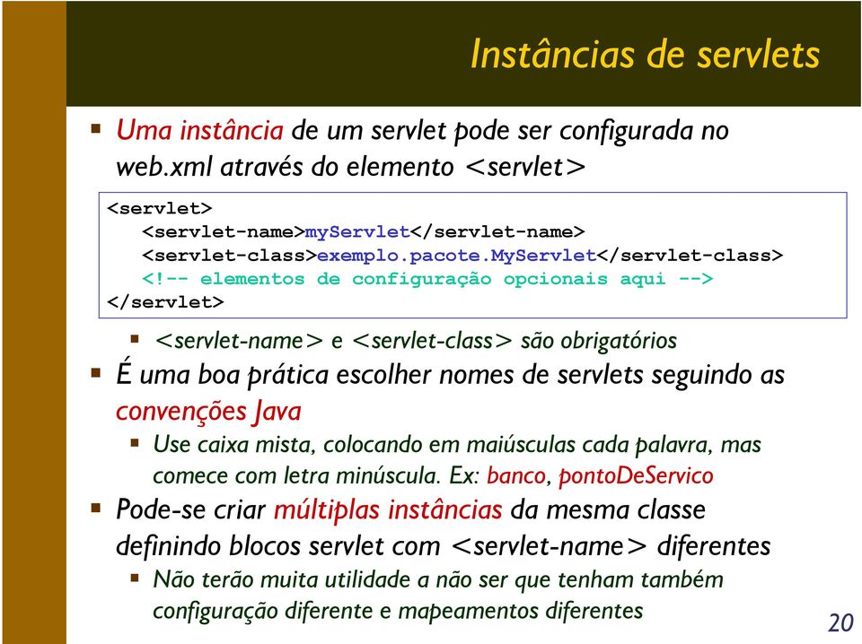 -- elementos de configuração opcionais aqui --> </servlet> <servlet-name> e <servlet-class> são obrigatórios É uma boa prática escolher nomes de servlets seguindo as convenções Java