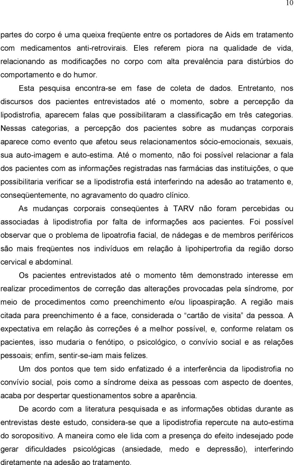 Entretanto, nos discursos dos pacientes entrevistados até o momento, sobre a percepção da lipodistrofia, aparecem falas que possibilitaram a classificação em três categorias.