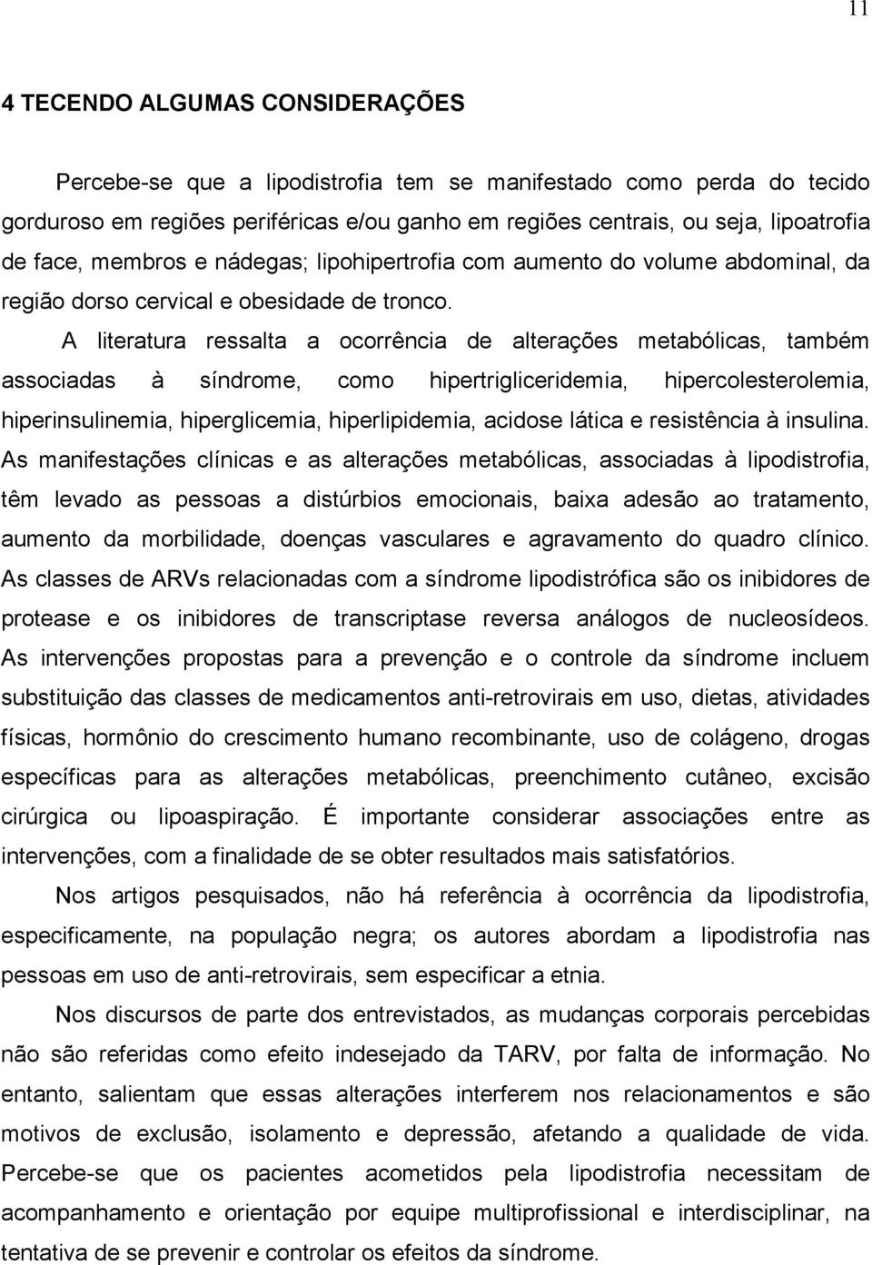 A literatura ressalta a ocorrência de alterações metabólicas, também associadas à síndrome, como hipertrigliceridemia, hipercolesterolemia, hiperinsulinemia, hiperglicemia, hiperlipidemia, acidose