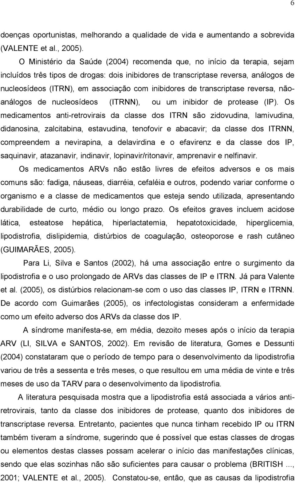 inibidores de transcriptase reversa, nãoanálogos de nucleosídeos (ITRNN), ou um inibidor de protease (IP).