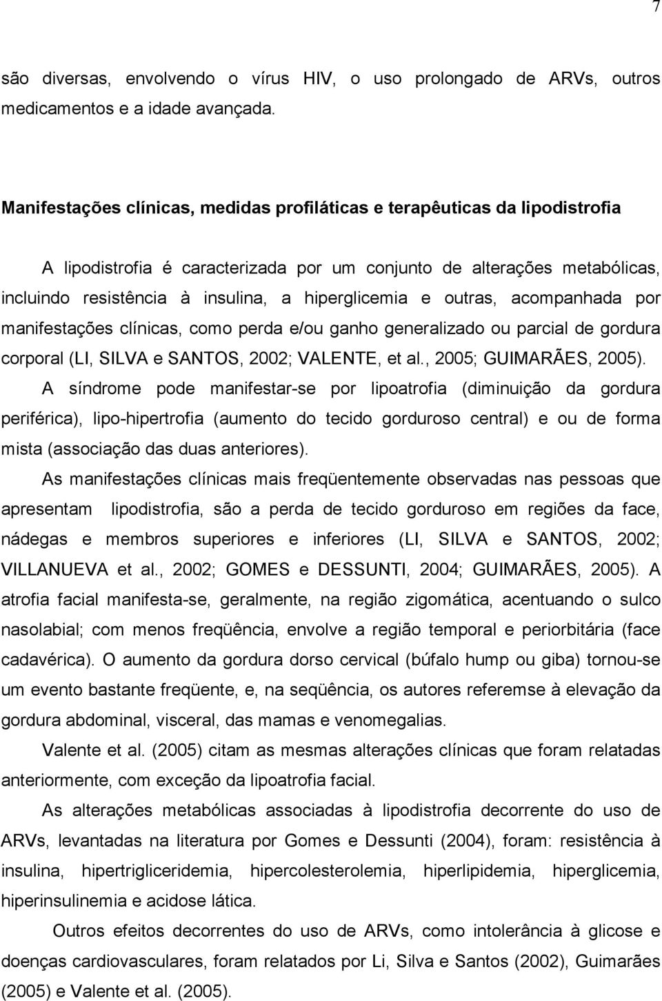 hiperglicemia e outras, acompanhada por manifestações clínicas, como perda e/ou ganho generalizado ou parcial de gordura corporal (LI, SILVA e SANTOS, 2002; VALENTE, et al., 2005; GUIMARÃES, 2005).