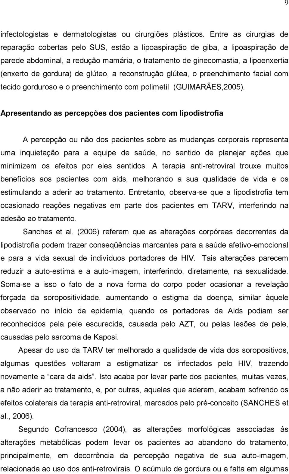 gordura) de glúteo, a reconstrução glútea, o preenchimento facial com tecido gorduroso e o preenchimento com polimetil (GUIMARÃES,2005).