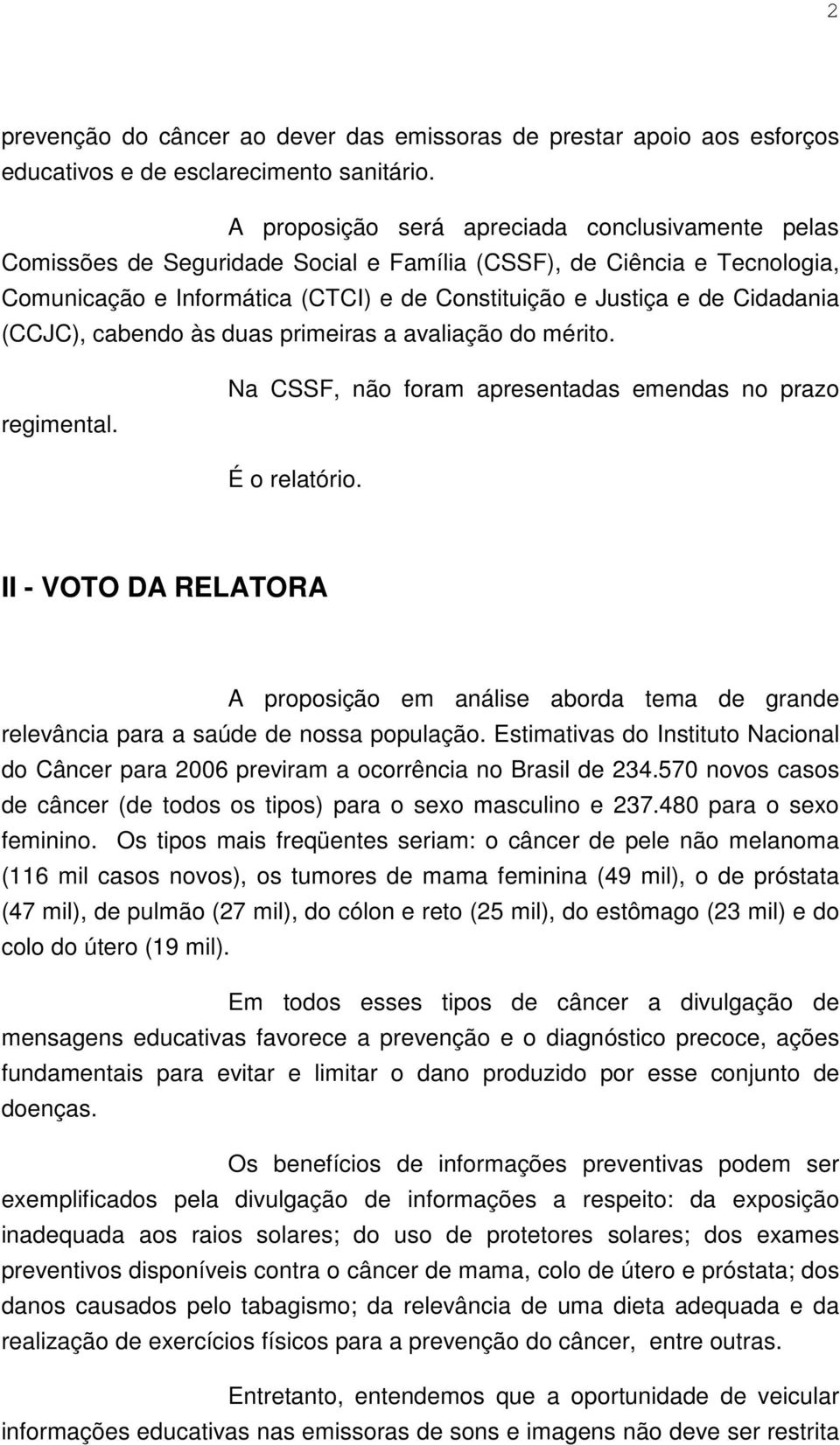 (CCJC), cabendo às duas primeiras a avaliação do mérito. regimental. Na CSSF, não foram apresentadas emendas no prazo É o relatório.