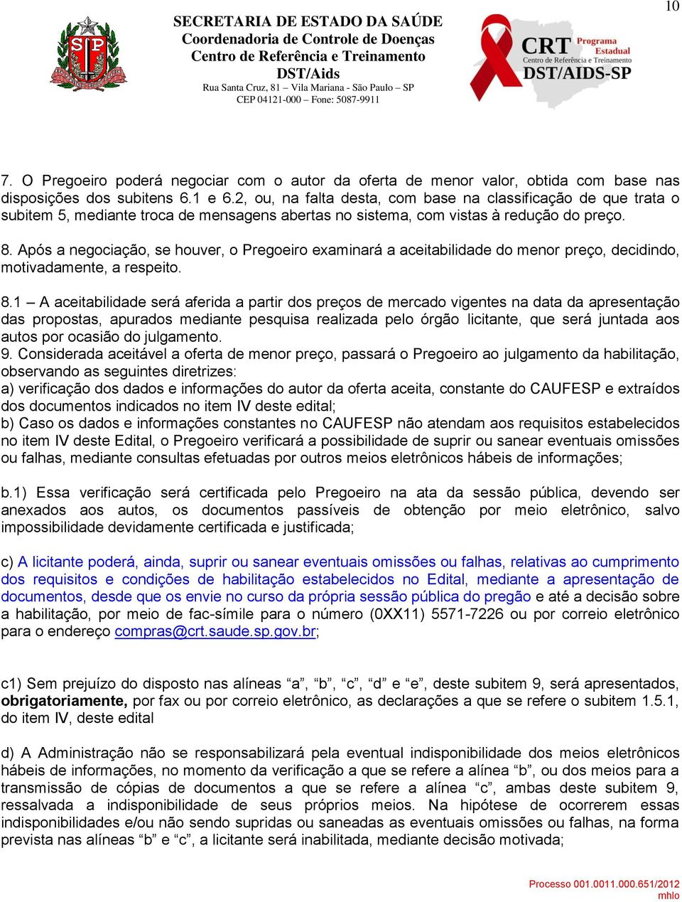 Após a negociação, se houver, o Pregoeiro examinará a aceitabilidade do menor preço, decidindo, motivadamente, a respeito. 8.