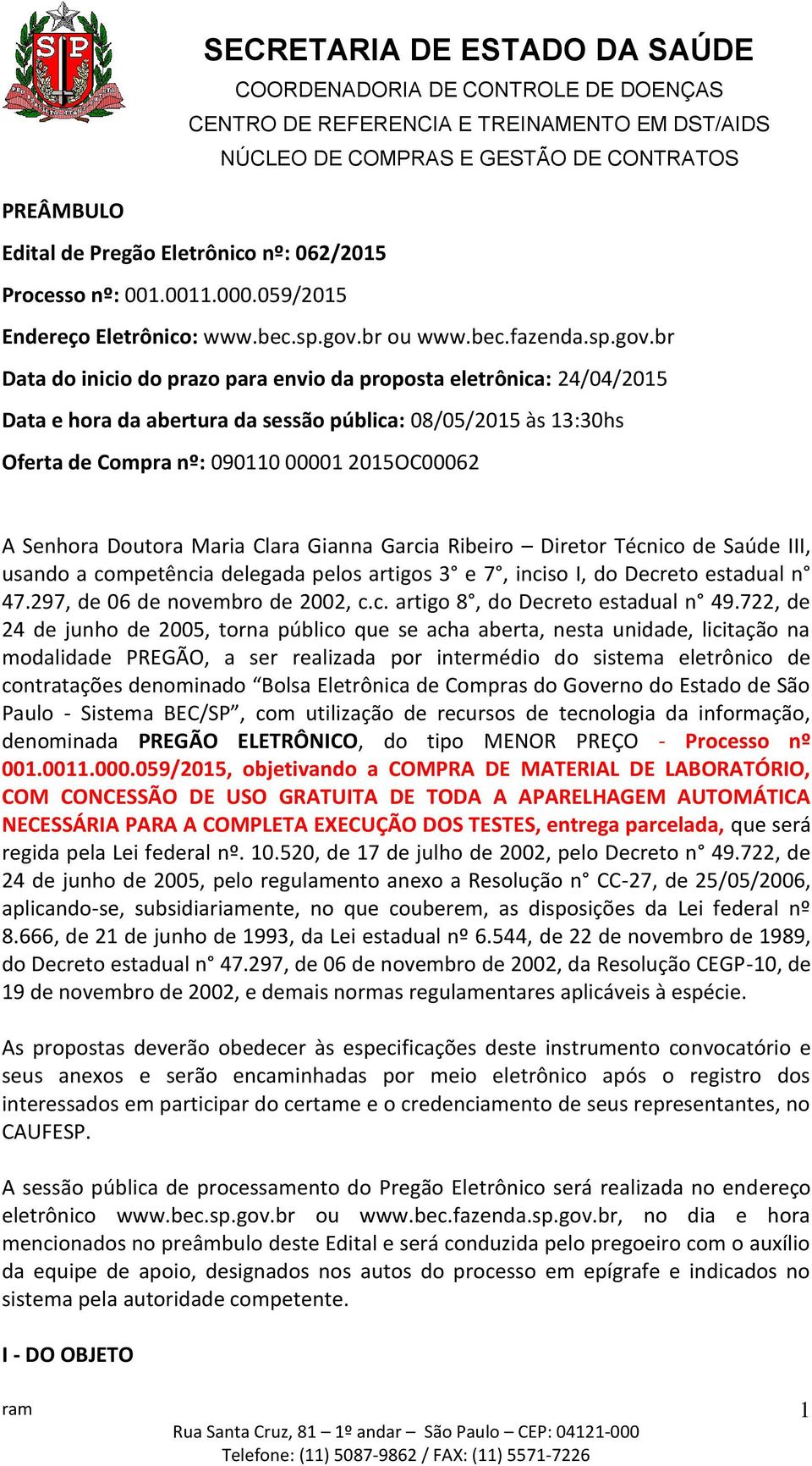 br Data do inicio do prazo para envio da proposta eletrônica: 24/04/2015 Data e hora da abertura da sessão pública: 08/05/2015 às 13:30hs Oferta de Compra nº: 090110 00001 2015OC00062 A Senhora