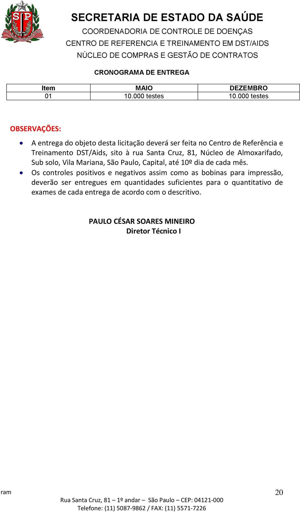 Santa Cruz, 81, Núcleo de Almoxarifado, Sub solo, Vila Mariana, São Paulo, Capital, até 10º dia de cada mês.