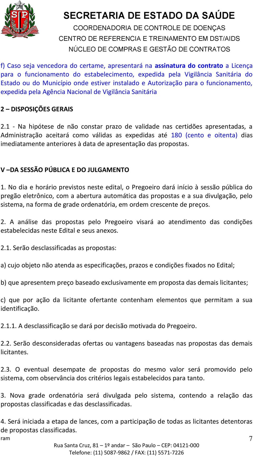 1 - Na hipótese de não constar prazo de validade nas certidões apresentadas, a Administração aceitará como válidas as expedidas até 180 (cento e oitenta) dias imediatamente anteriores à data de