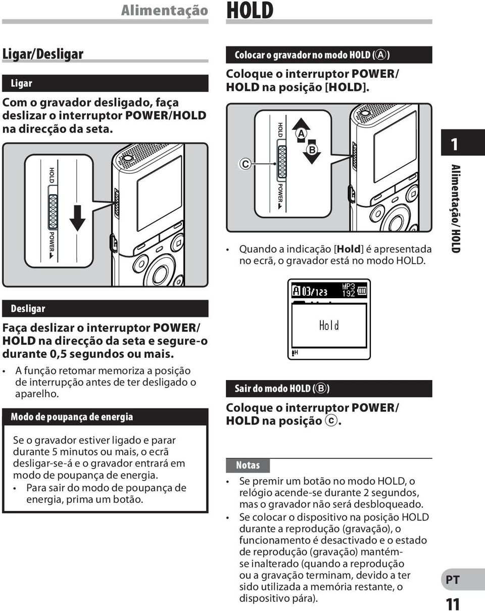 1 Alimentação/ HOLD Desligar Faça deslizar o interruptor POWER/ HOLD na direcção da seta e segure-o durante 0,5 segundos ou mais.