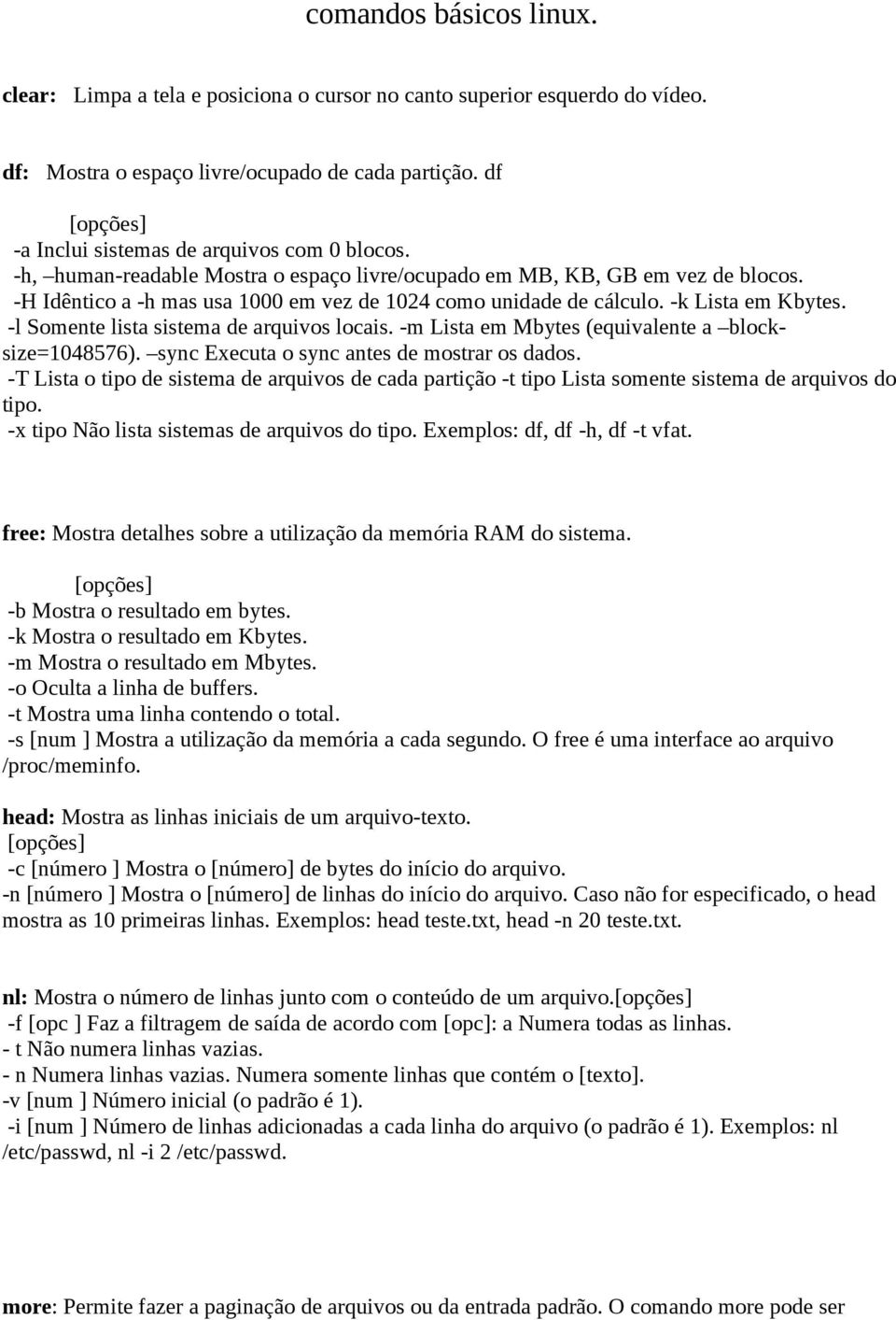 H Idêntico a h mas usa 1000 em vez de 1024 como unidade de cálculo. k Lista em Kbytes. l Somente lista sistema de arquivos locais. m Lista em Mbytes (equivalente a blocksize=1048576).