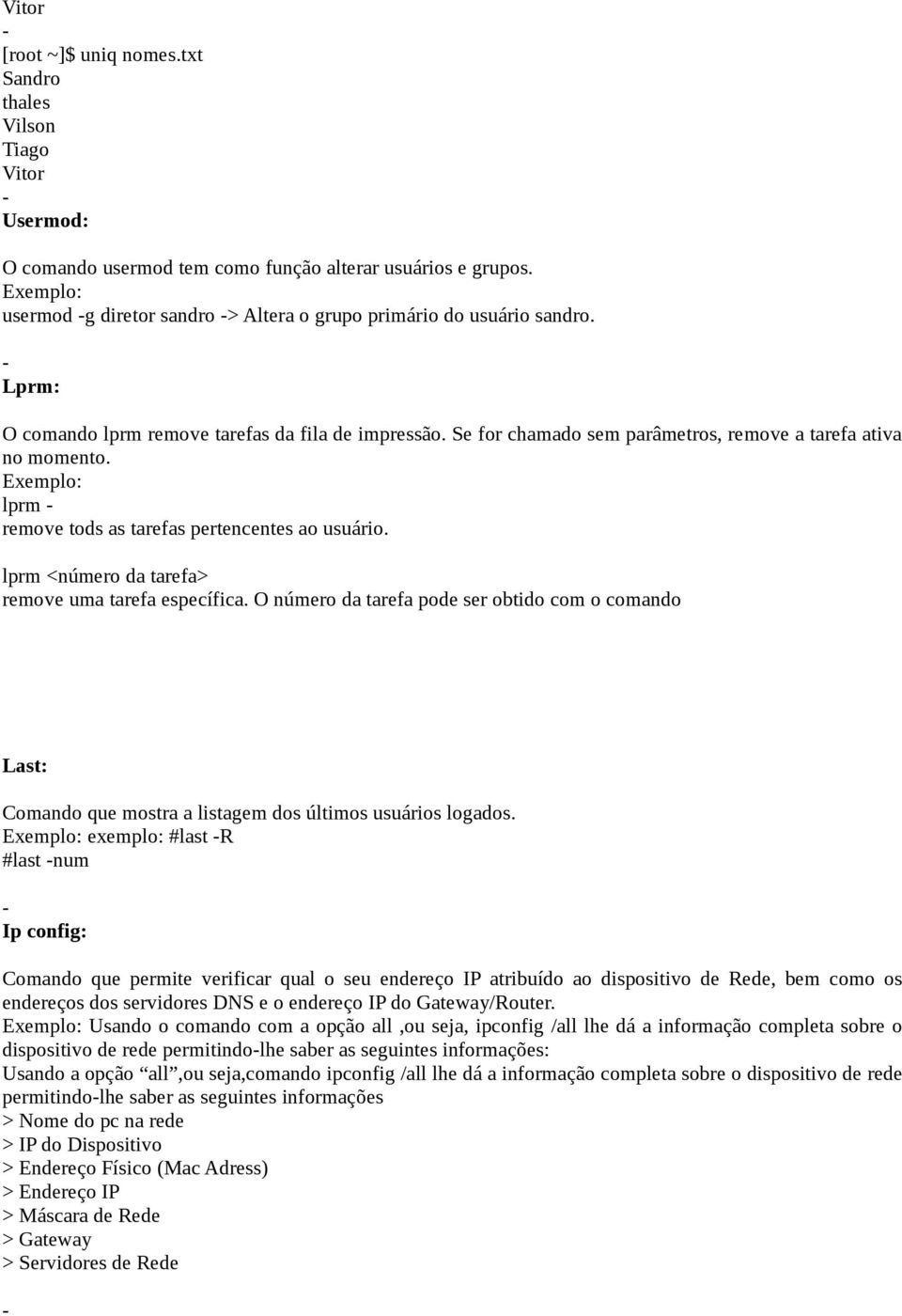 Se for chamado sem parâmetros, remove a tarefa ativa no momento. Exemplo: lprm remove tods as tarefas pertencentes ao usuário. lprm <número da tarefa> remove uma tarefa específica.