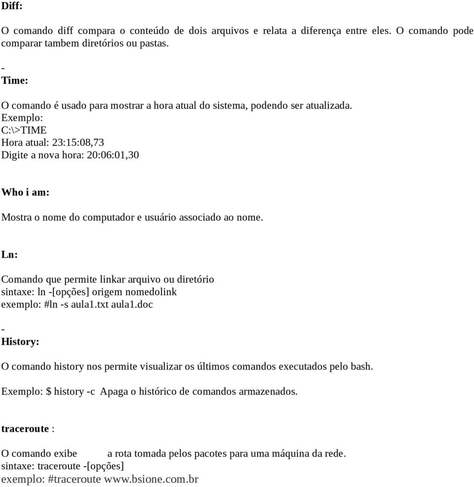 Exemplo: C:\>TIME Hora atual: 23:15:08,73 Digite a nova hora: 20:06:01,30 Who i am: Mostra o nome do computador e usuário associado ao nome.