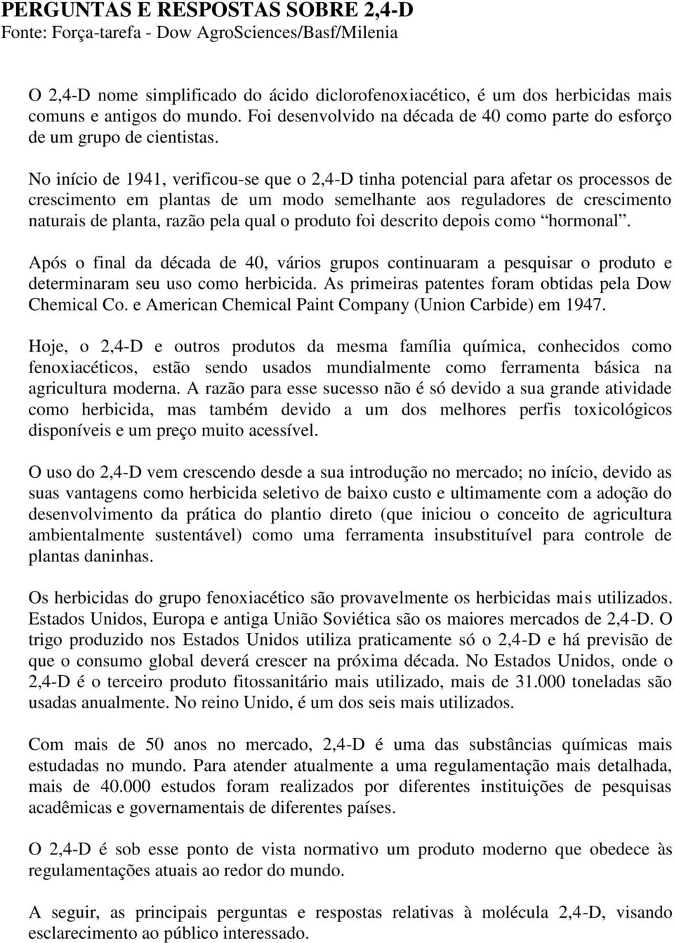 No início de 1941, verificou-se que o 2,4-D tinha potencial para afetar os processos de crescimento em plantas de um modo semelhante aos reguladores de crescimento naturais de planta, razão pela qual