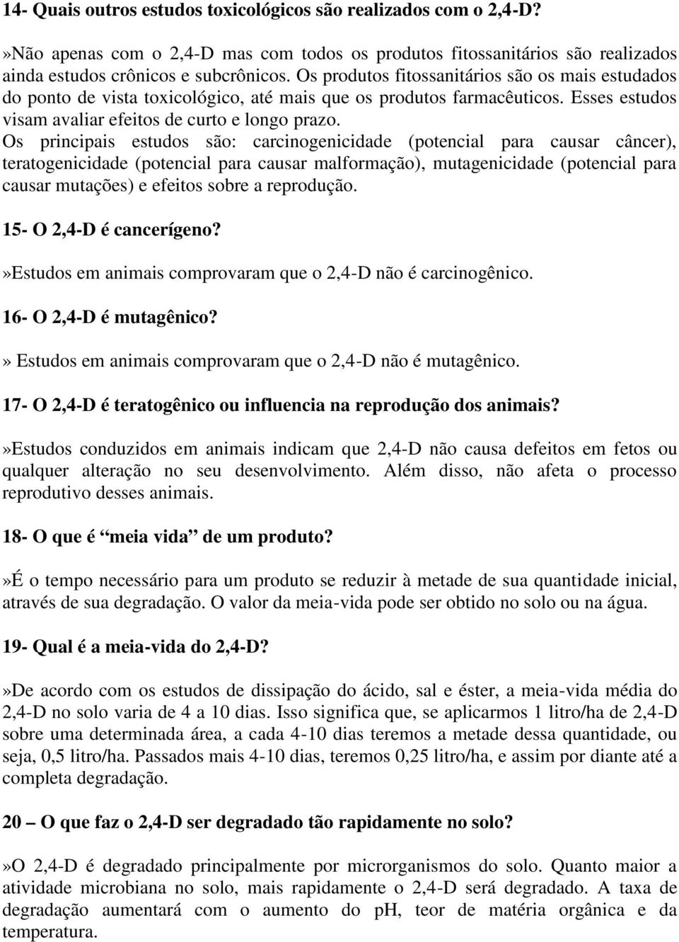 Os principais estudos são: carcinogenicidade (potencial para causar câncer), teratogenicidade (potencial para causar malformação), mutagenicidade (potencial para causar mutações) e efeitos sobre a