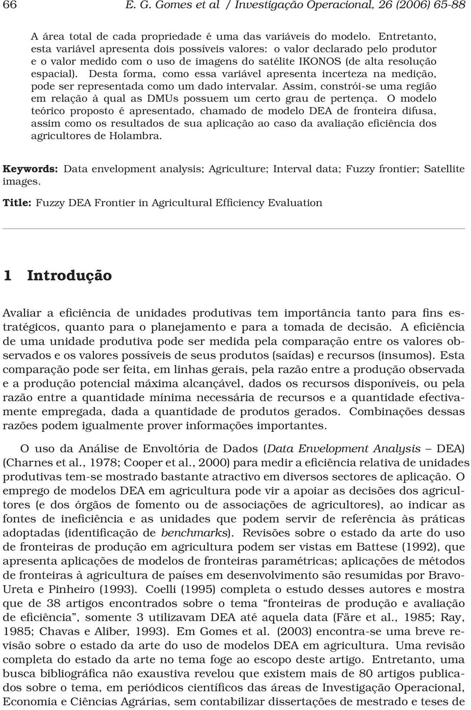 Desta forma, como essa variável apresenta incerteza na medição, pode ser representada como um dado intervalar.