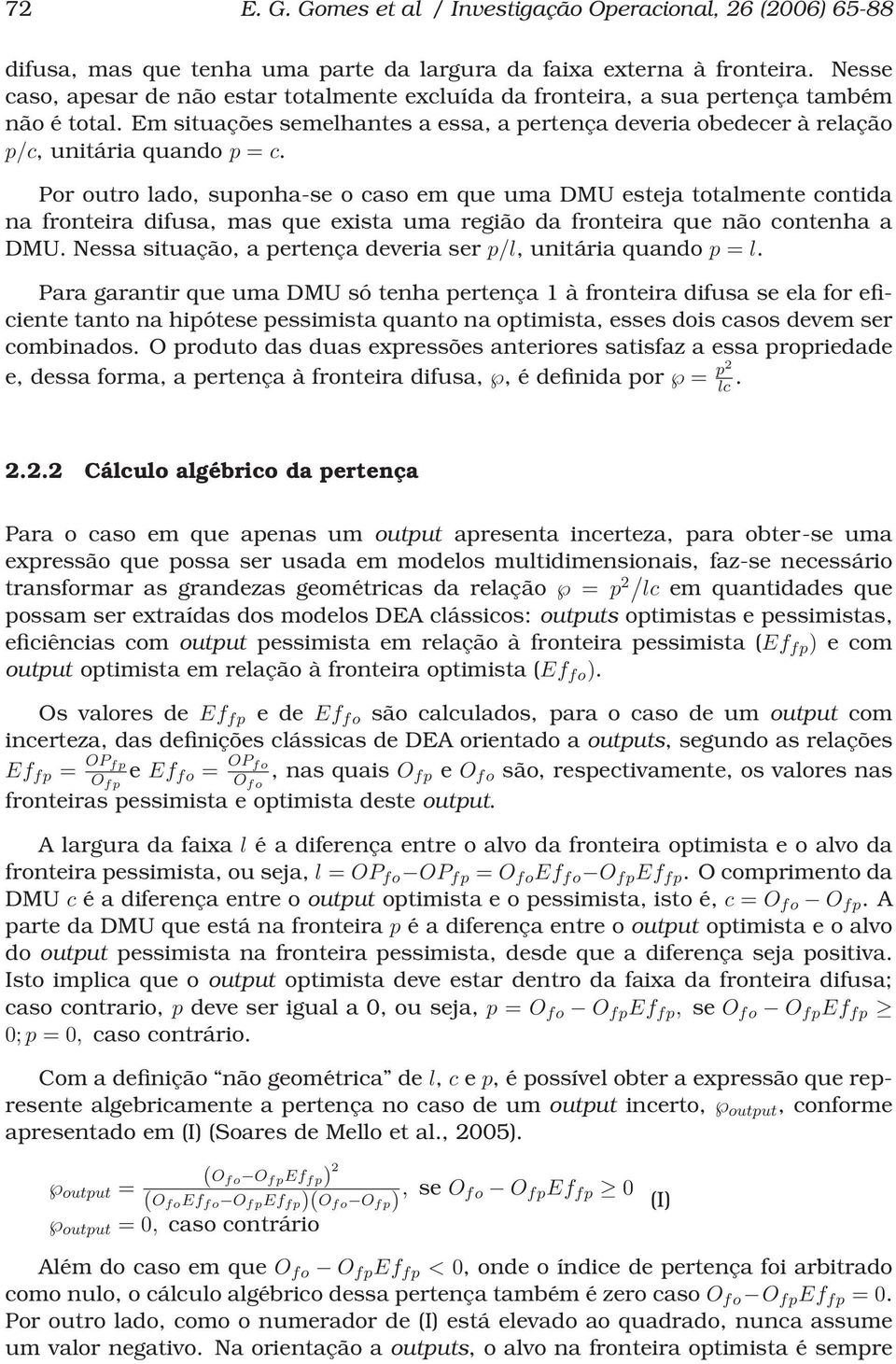 Por outro lado, suponha-se o caso em que uma DMU esteja totalmente contida na fronteira difusa, mas que exista uma região da fronteira que não contenha a DMU.