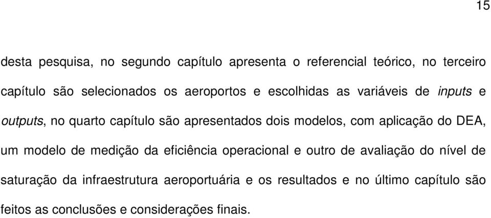 aplicação do DEA, um modelo de medição da eficiência operacional e outro de avaliação do nível de saturação da