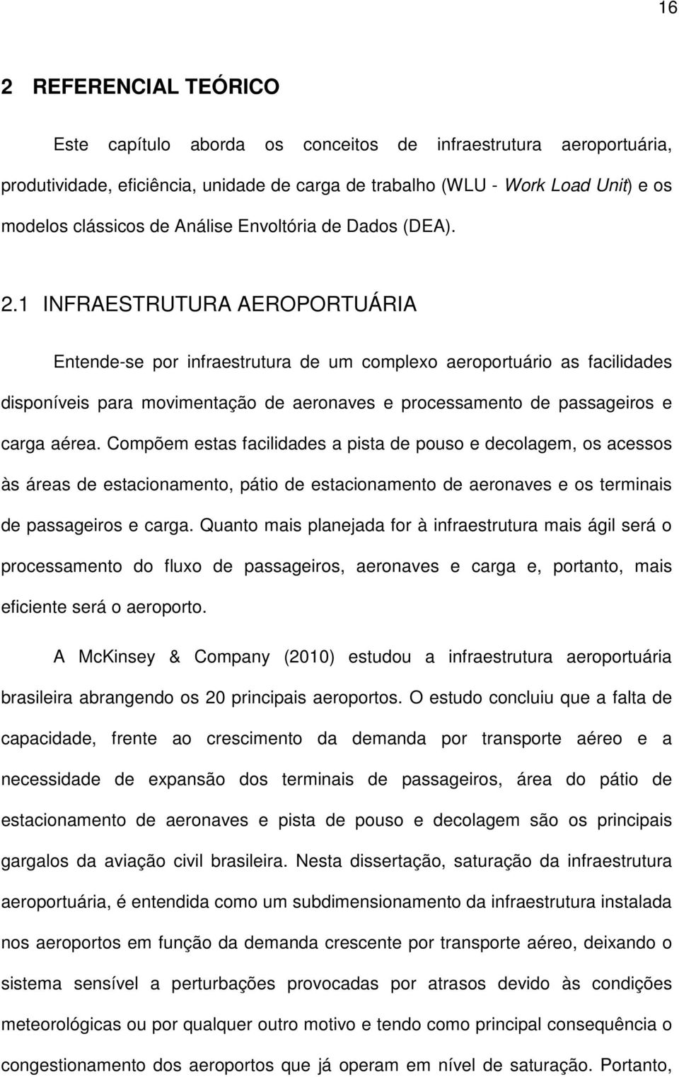 1 INFRAESTRUTURA AEROPORTUÁRIA Entende-se por infraestrutura de um complexo aeroportuário as facilidades disponíveis para movimentação de aeronaves e processamento de passageiros e carga aérea.