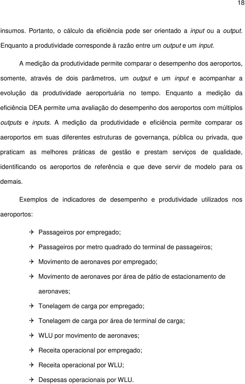 Enquanto a medição da eficiência DEA permite uma avaliação do desempenho dos aeroportos com múltiplos outputs e inputs.