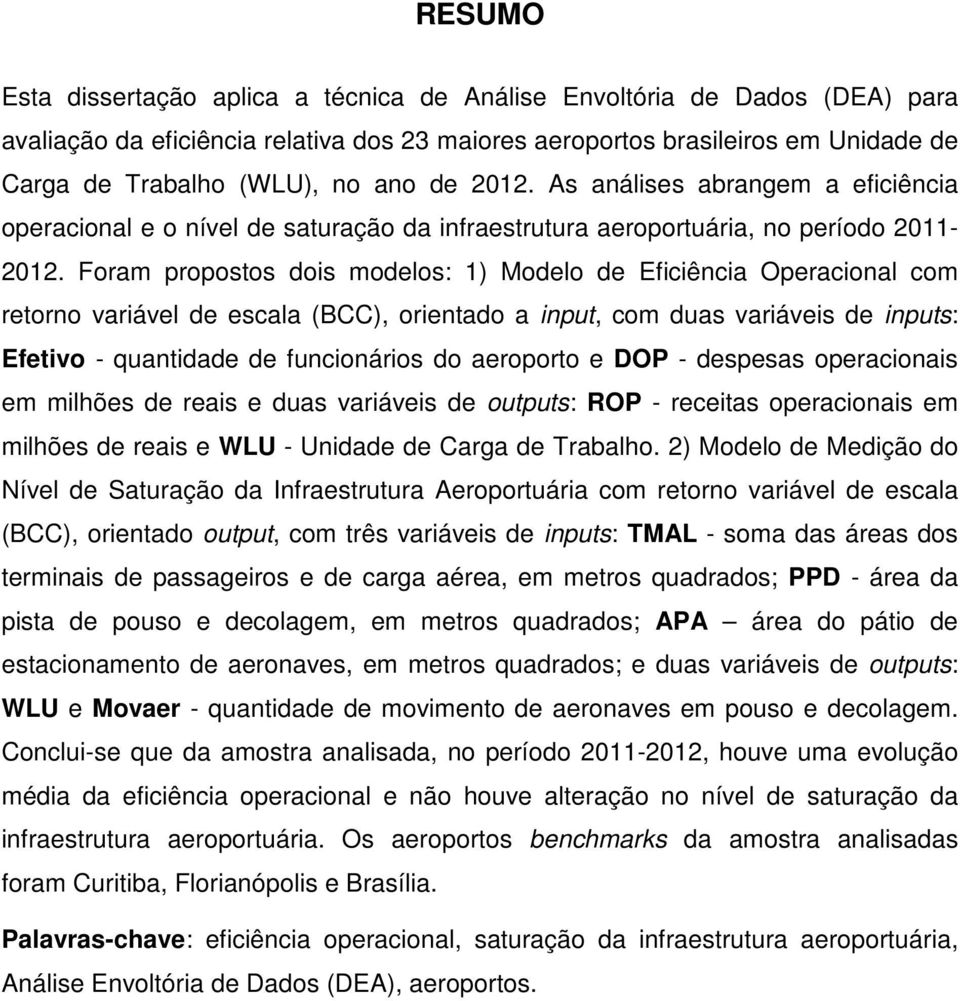 Foram propostos dois modelos: 1) Modelo de Eficiência Operacional com retorno variável de escala (BCC), orientado a input, com duas variáveis de inputs: Efetivo - quantidade de funcionários do